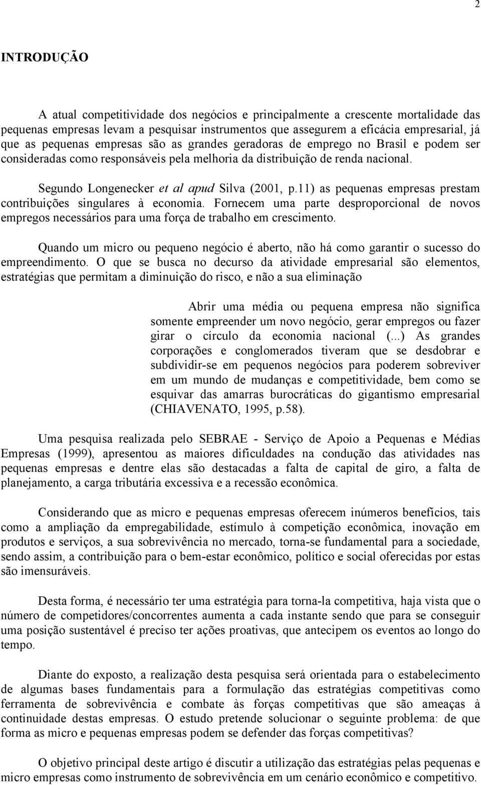 Segundo Longenecker et al apud Silva (2001, p.11) as pequenas empresas prestam contribuições singulares à economia.