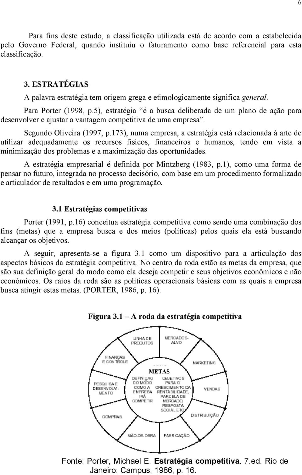 5), estratégia é a busca deliberada de um plano de ação para desenvolver e ajustar a vantagem competitiva de uma empresa. Segundo Oliveira (1997, p.