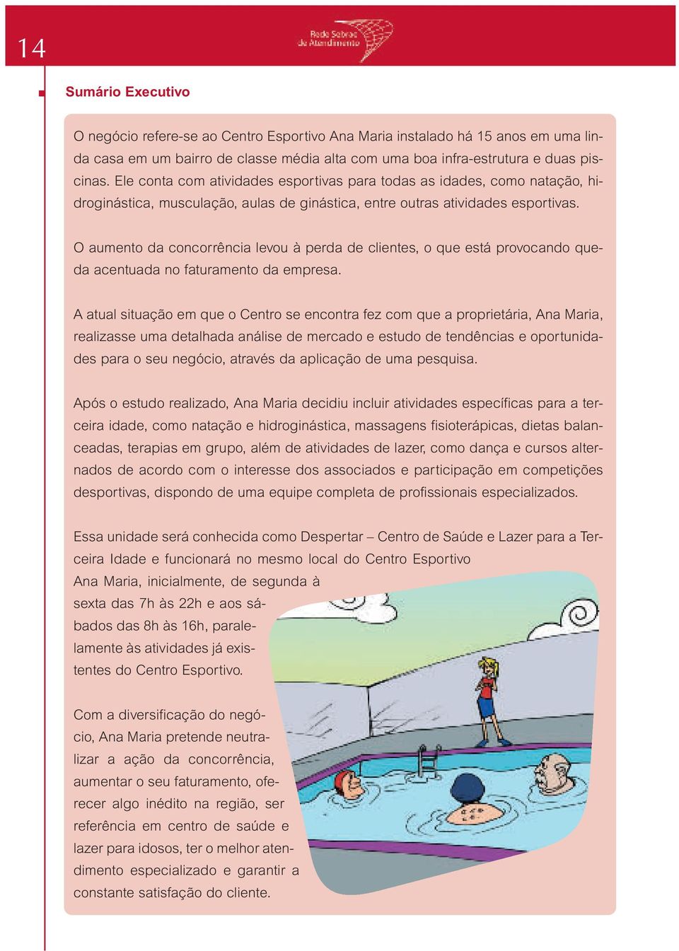 O aumento da concorrência levou à perda de clientes, o que está provocando queda acentuada no faturamento da empresa.