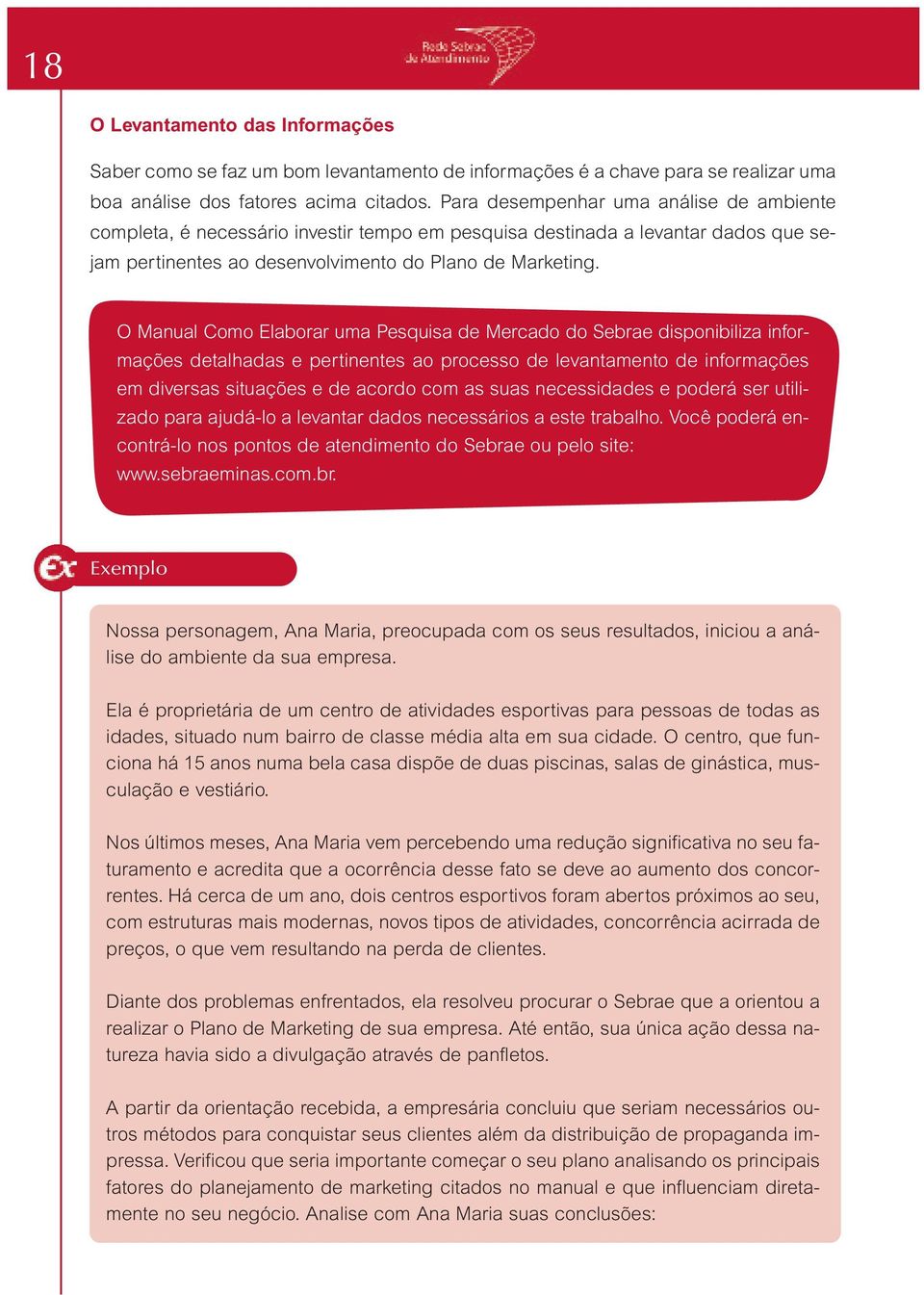 O Manual Como Elaborar uma Pesquisa de Mercado do Sebrae disponibiliza informações detalhadas e pertinentes ao processo de levantamento de informações em diversas situações e de acordo com as suas