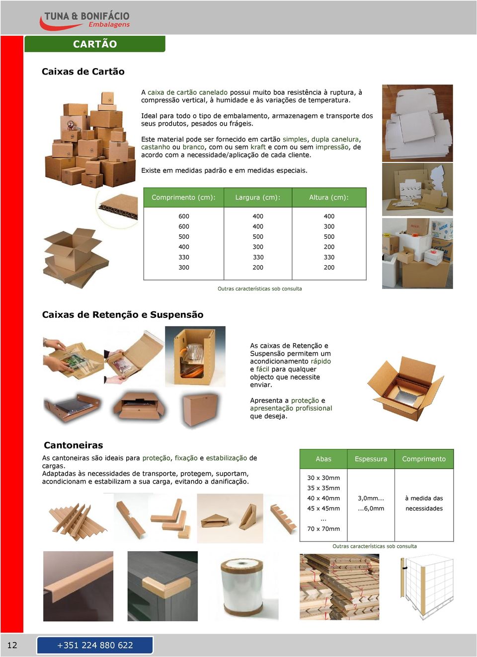 Este material pode ser fornecido em cartão simples, dupla canelura, castanho ou branco, com ou sem kraft e com ou sem impressão, de acordo com a necessidade/aplicação de cada cliente.