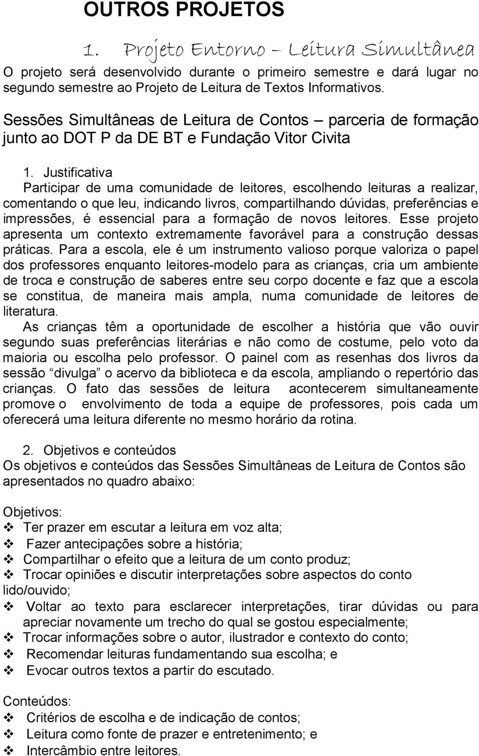 Justificativa Participar de uma comunidade de leitores, escolhendo leituras a realizar, comentando o que leu, indicando livros, compartilhando dúvidas, preferências e impressões, é essencial para a