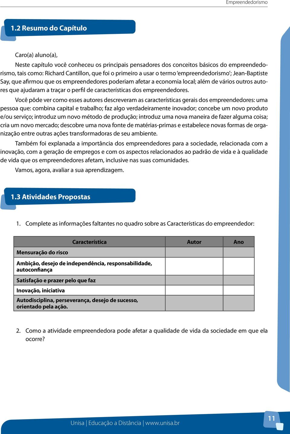 empreendedorismo ; Jean-Baptiste Say, que afirmou que os empreendedores poderiam afetar a economia local; além de vários outros autores que ajudaram a traçar o perfil de características dos