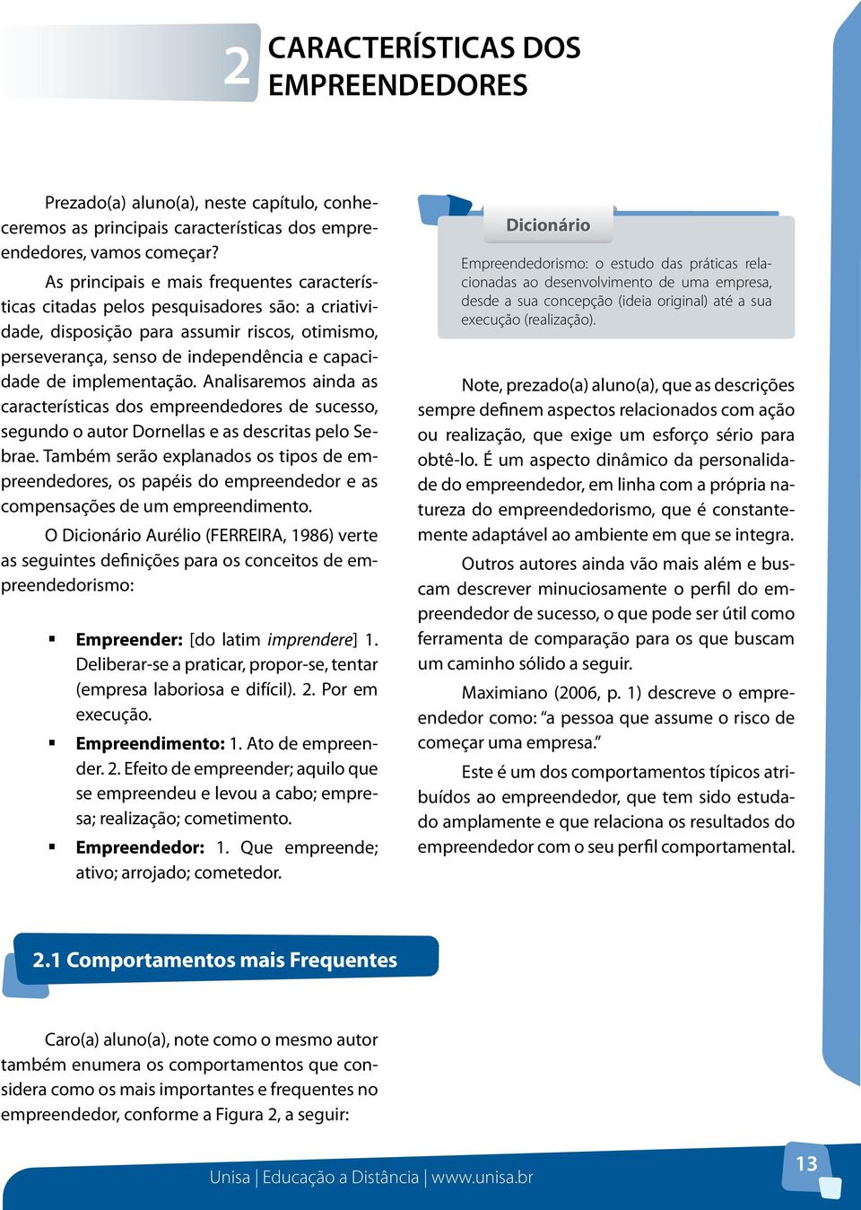 implementação. Analisaremos ainda as características dos empreendedores de sucesso, segundo o autor Dornellas e as descritas pelo Sebrae.