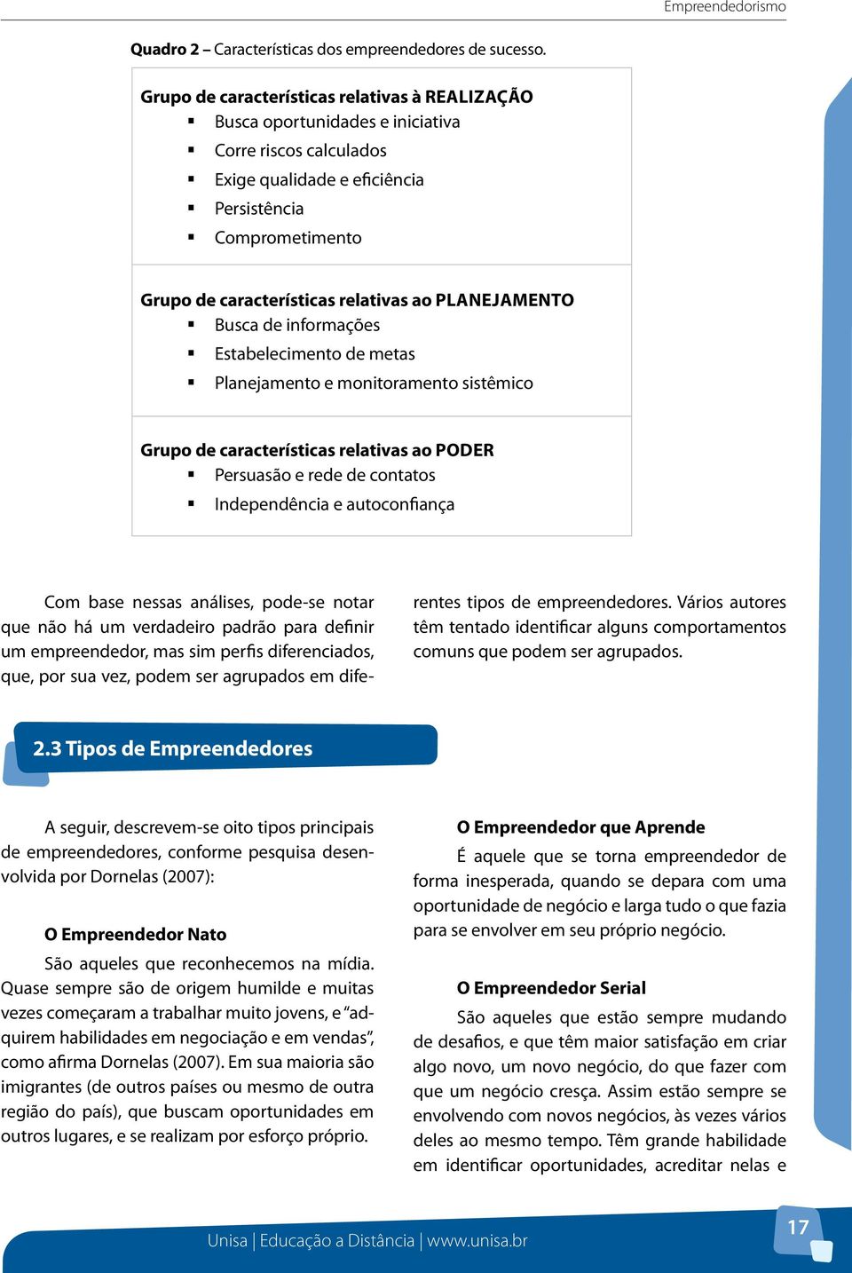 ao planejamento Busca de informações Estabelecimento de metas Planejamento e monitoramento sistêmico Grupo de características relativas ao poder Persuasão e rede de contatos Independência e