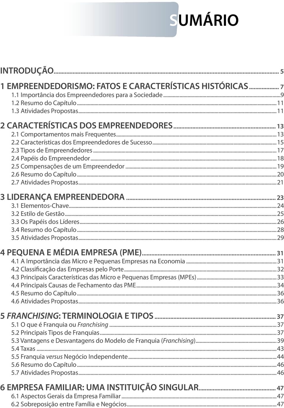 4 Papéis do Empreendedor...18 2.5 Compensações de um Empreendedor...19 2.6 Resumo do Capítulo...20 2.7 Atividades Propostas...21 3 LIDERANÇA EMPREENDEDORA... 23 3.1 Elementos-Chave...24 3.