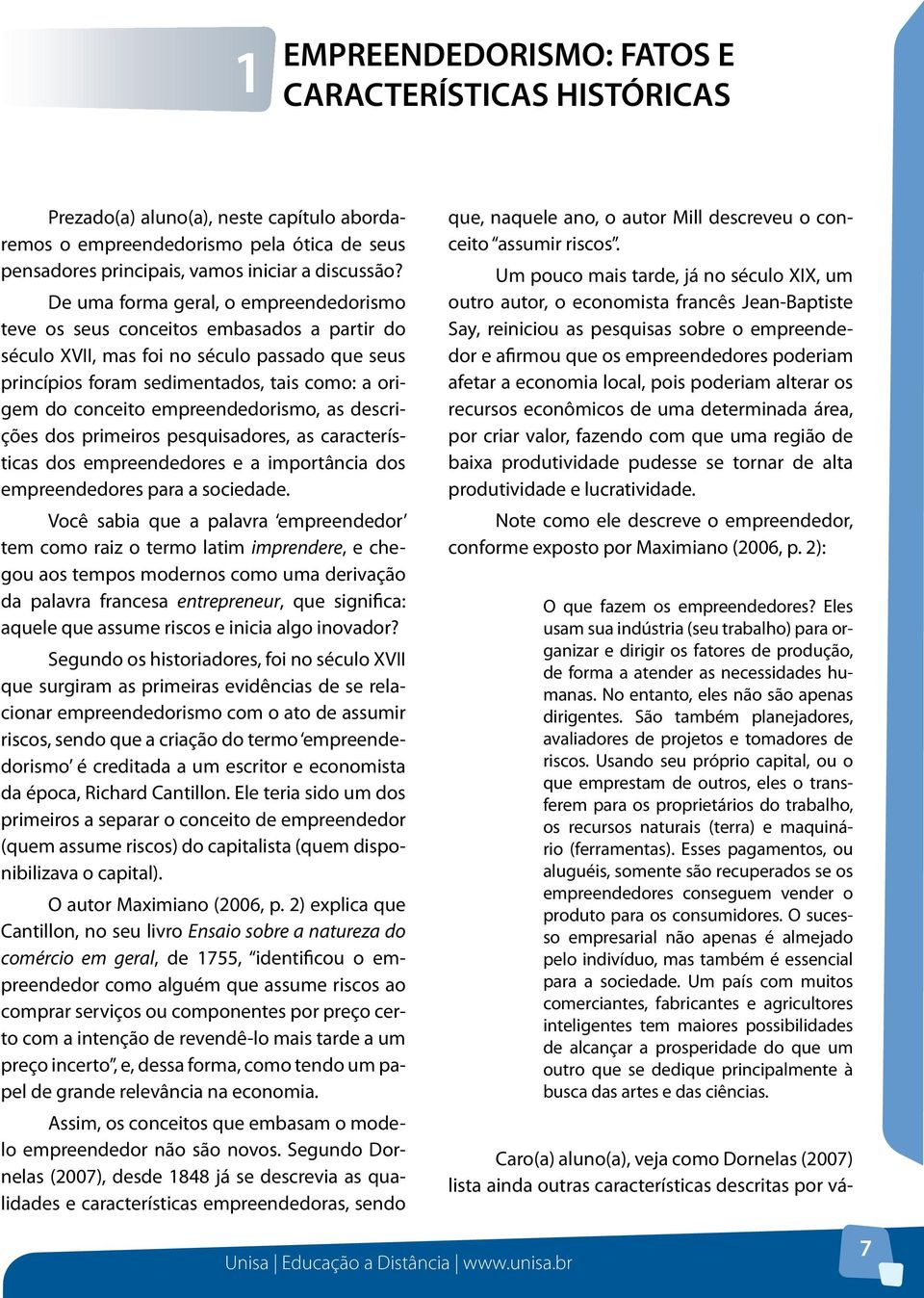 empreendedorismo, as descrições dos primeiros pesquisadores, as características dos empreendedores e a importância dos empreendedores para a sociedade.