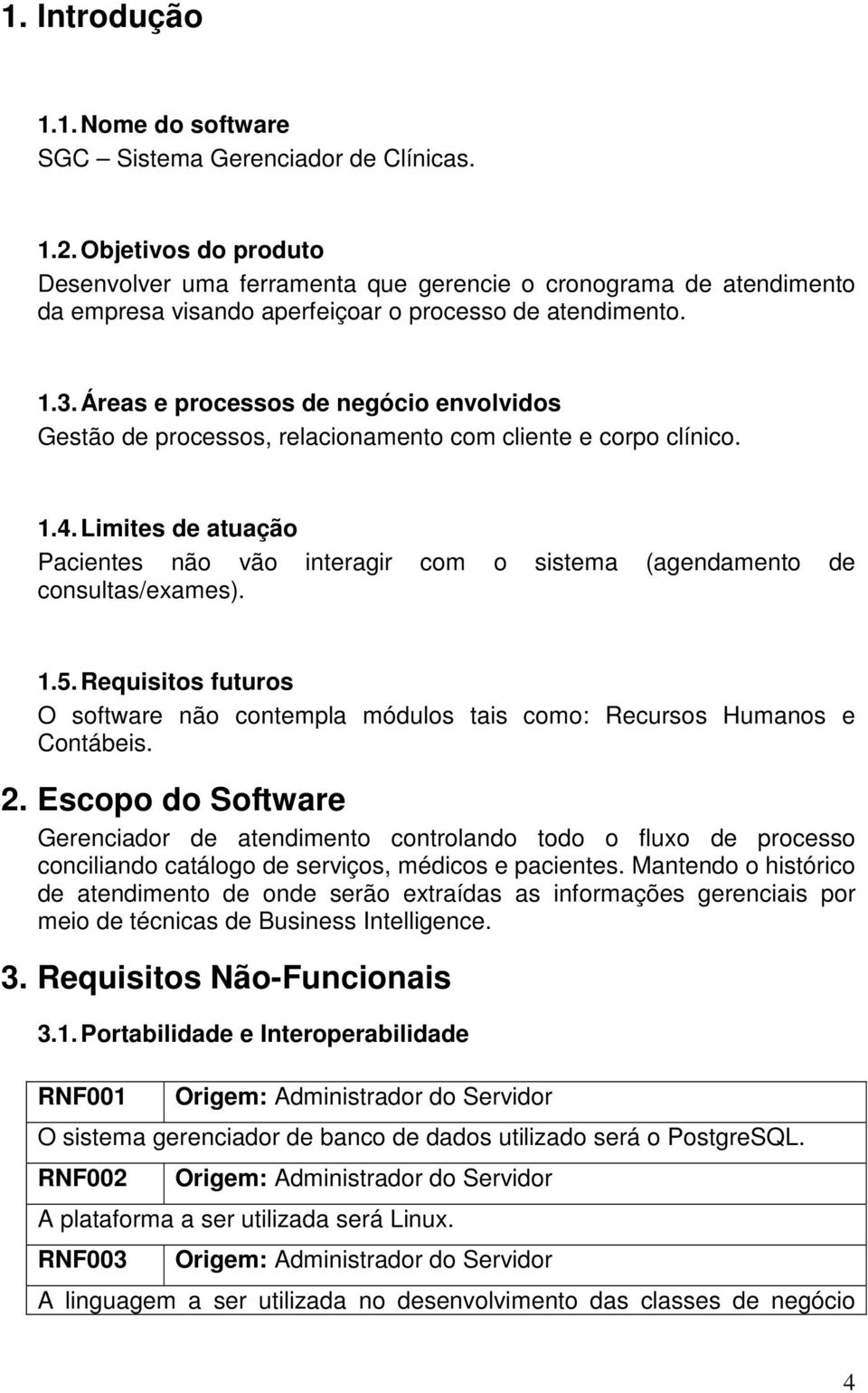 Áreas e processos de negócio envolvidos Gestão de processos, relacionamento com cliente e corpo clínico. 1.4.