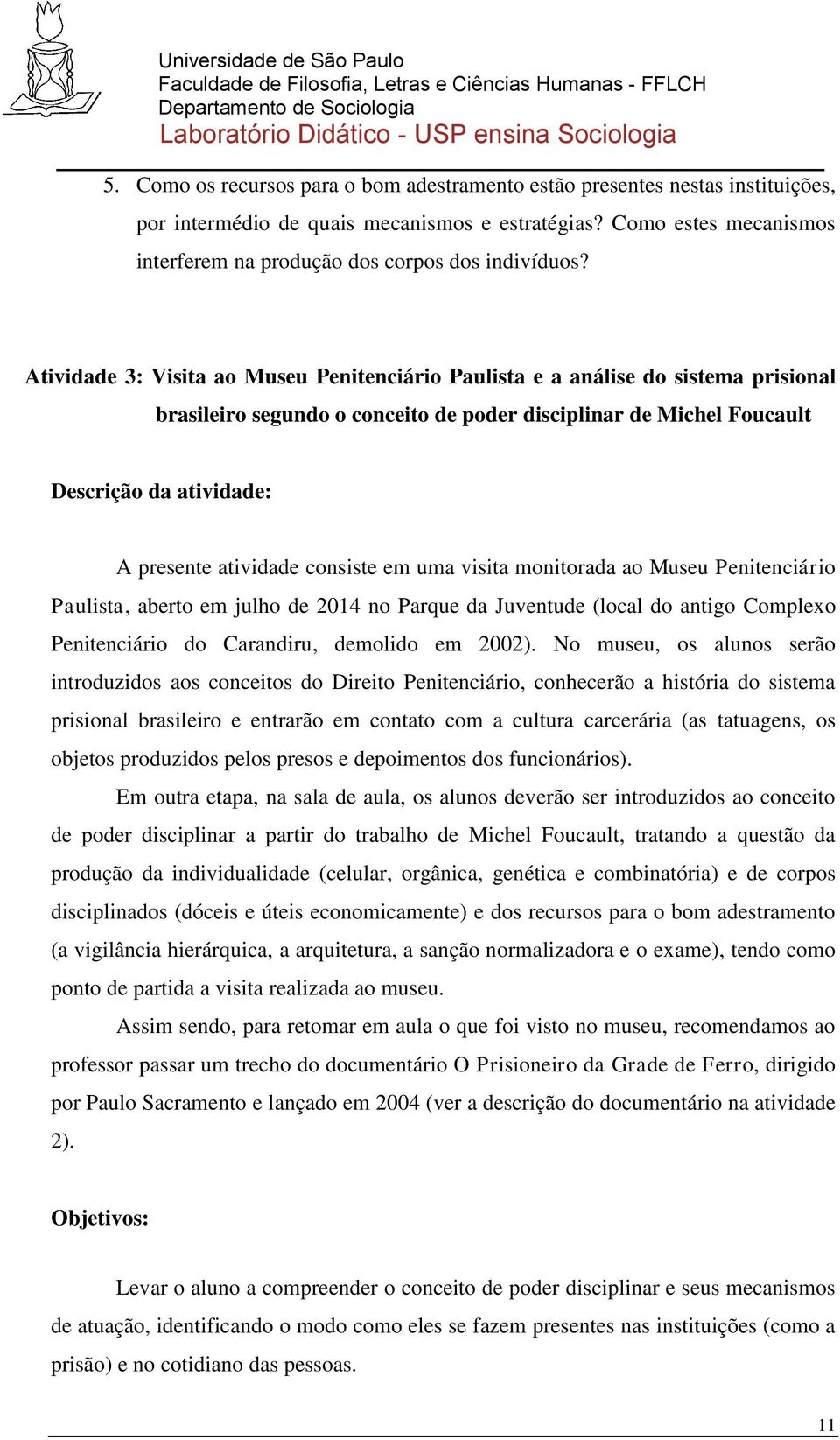 Atividade 3: Visita ao Museu Penitenciário Paulista e a análise do sistema prisional brasileiro segundo o conceito de poder disciplinar de Michel Foucault Descrição da atividade: A presente atividade
