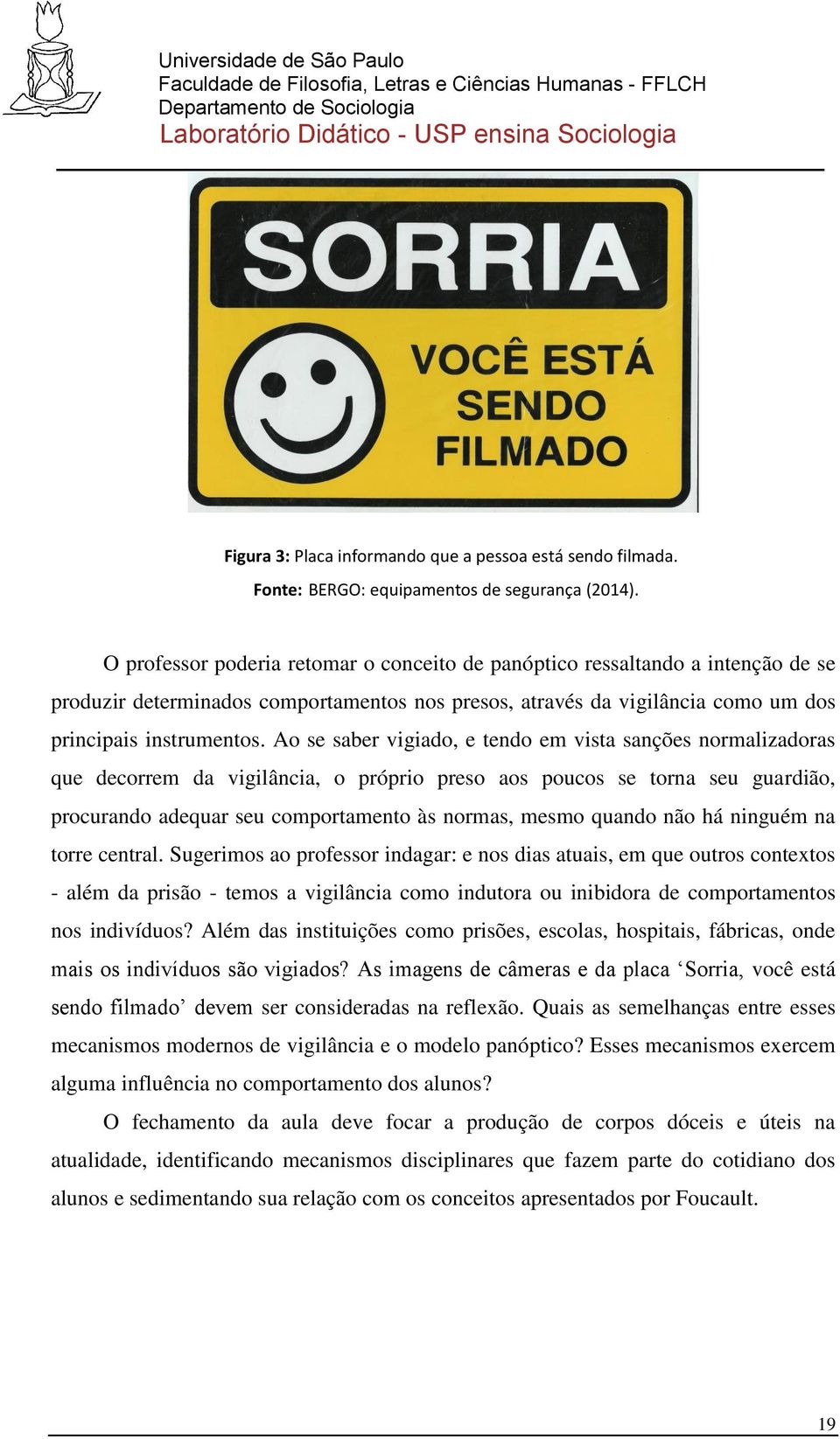 Ao se saber vigiado, e tendo em vista sanções normalizadoras que decorrem da vigilância, o próprio preso aos poucos se torna seu guardião, procurando adequar seu comportamento às normas, mesmo quando