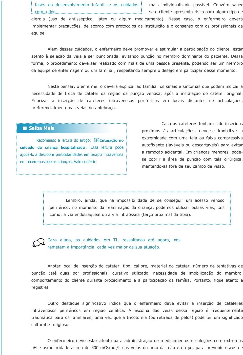 Nesse caso, o enfermeiro deverá implementar precauções, de acordo com protocolos da instituição e o consenso com os profissionais da equipe.