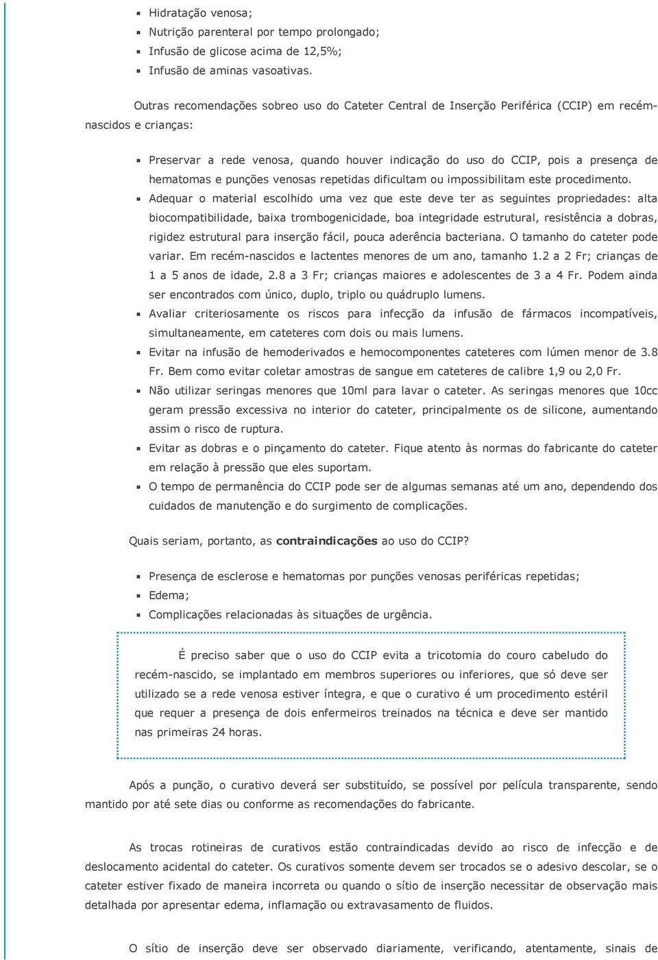 hematomas e punções venosas repetidas dificultam ou impossibilitam este procedimento.