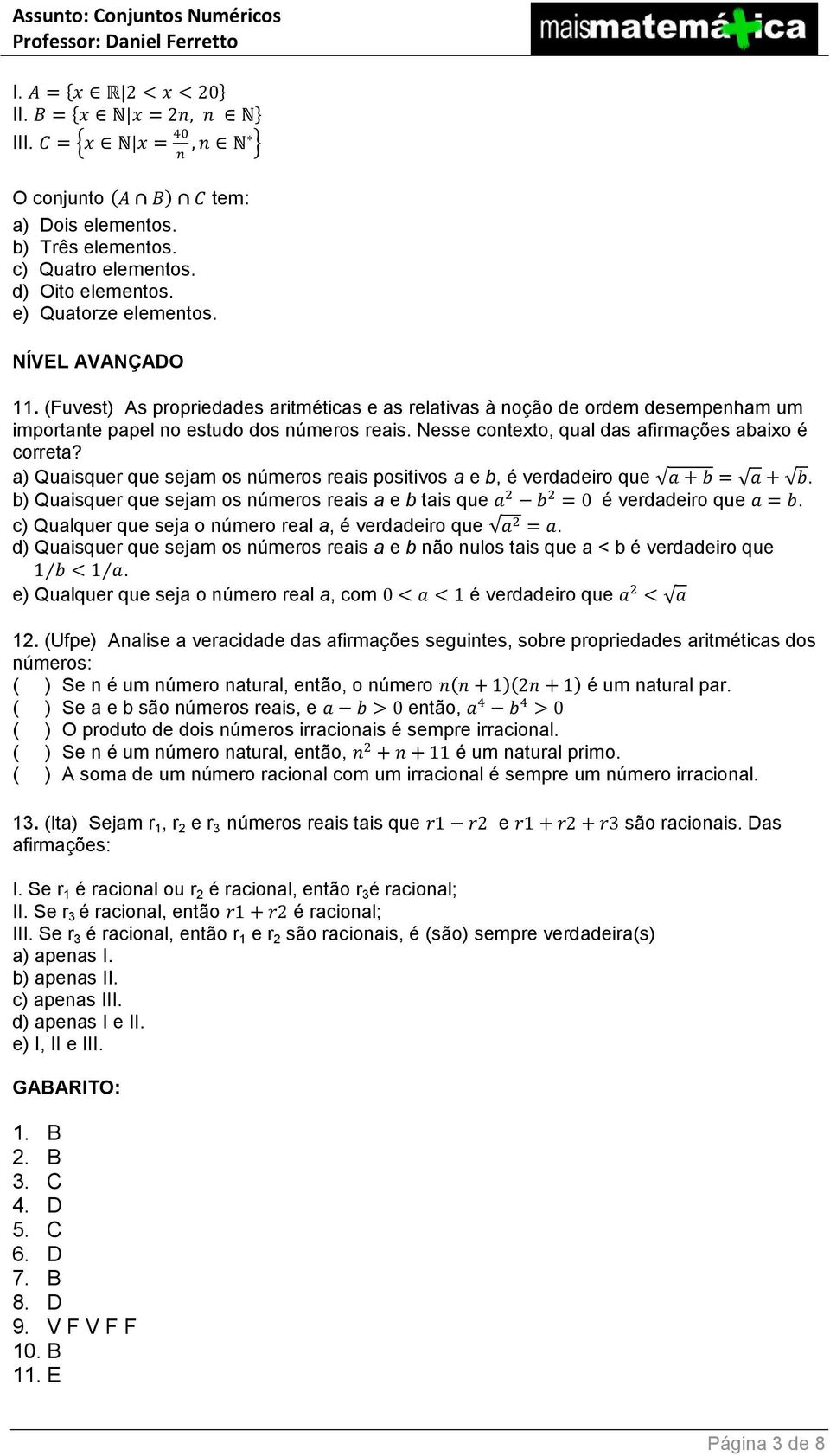 a) Quaisquer que sejam os números reais positivos a e b, é verdadeiro que. b) Quaisquer que sejam os números reais a e b tais que é verdadeiro que.