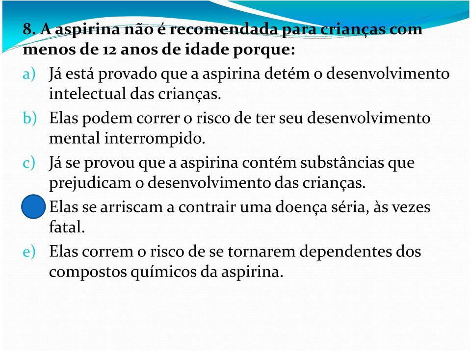 b) Elas podem correr o risco de ter seu desenvolvimento mental interrompido.