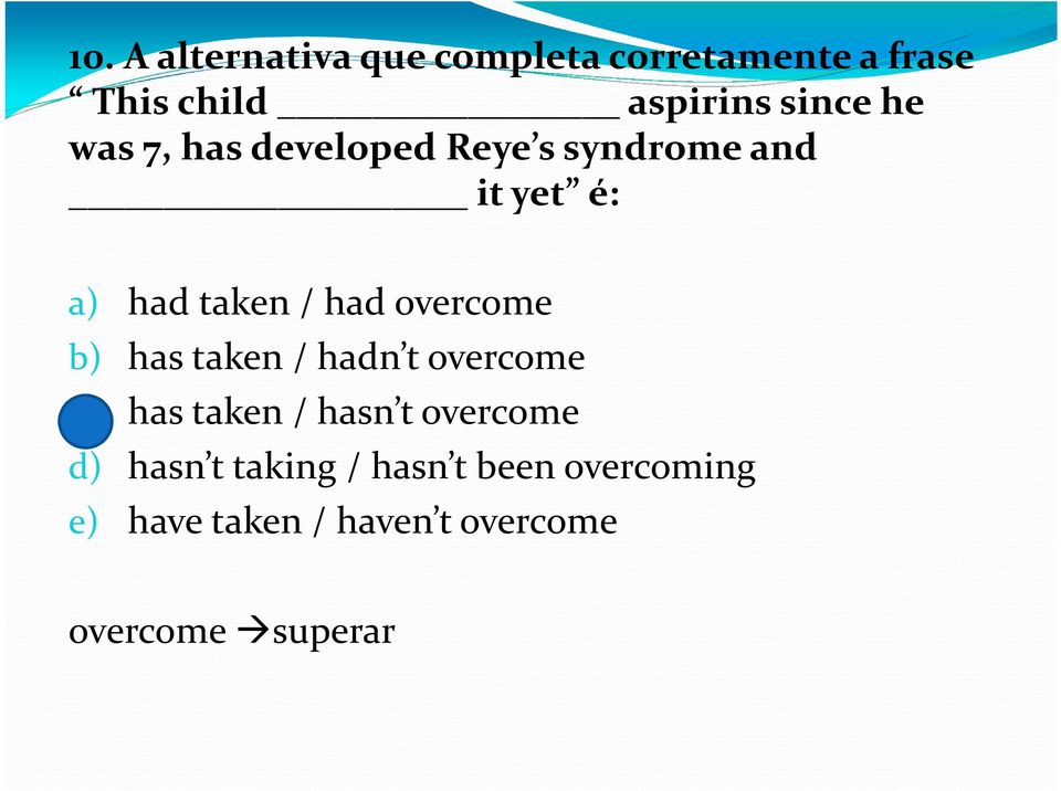 overcome b) has taken / hadn t overcome c) has taken / hasn t overcome d) hasn