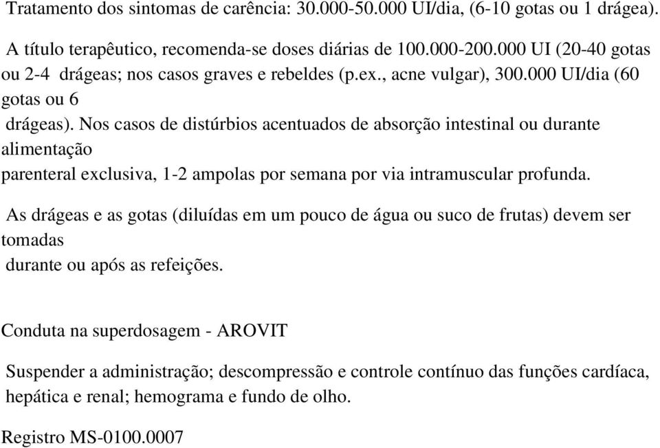 Nos casos de distúrbios acentuados de absorção intestinal ou durante alimentação parenteral exclusiva, 1-2 ampolas por semana por via intramuscular profunda.