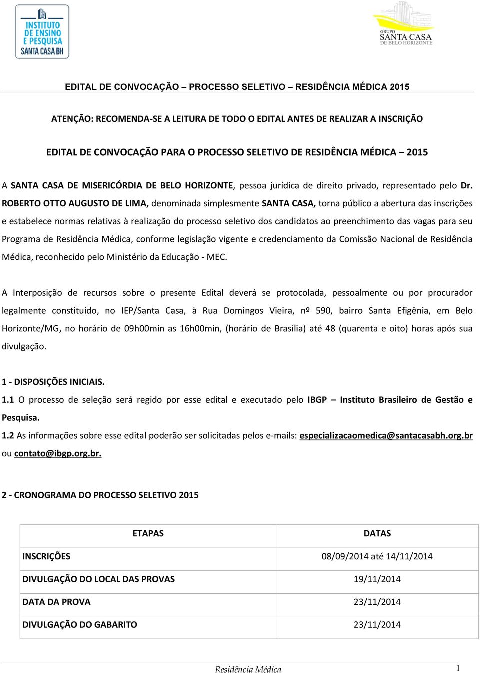 ROBERTO OTTO AUGUSTO DE LIMA, denominada simplesmente SANTA CASA, torna público a abertura das inscrições e estabelece normas relativas à realização do processo seletivo dos candidatos ao