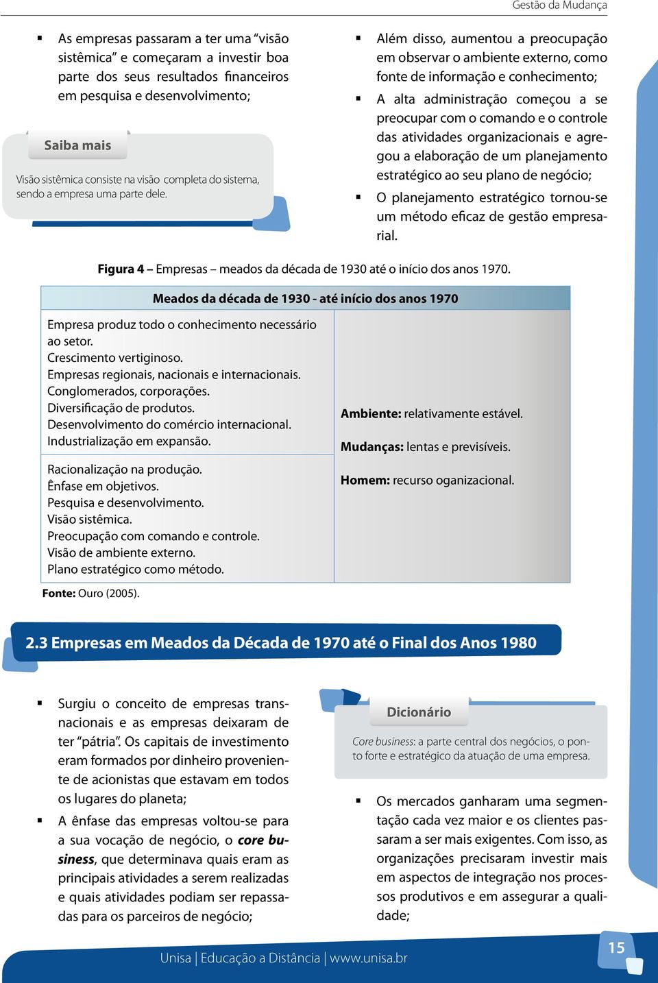 Além disso, aumentou a preocupação em observar o ambiente externo, como fonte de informação e conhecimento; A alta administração começou a se preocupar com o comando e o controle das atividades