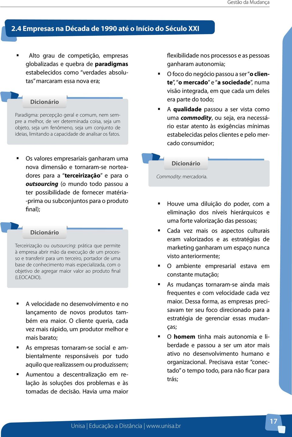 Paradigma: percepção geral e comum, nem sempre a melhor, de ver determinada coisa, seja um objeto, seja um fenômeno, seja um conjunto de ideias, limitando a capacidade de analisar os fatos.