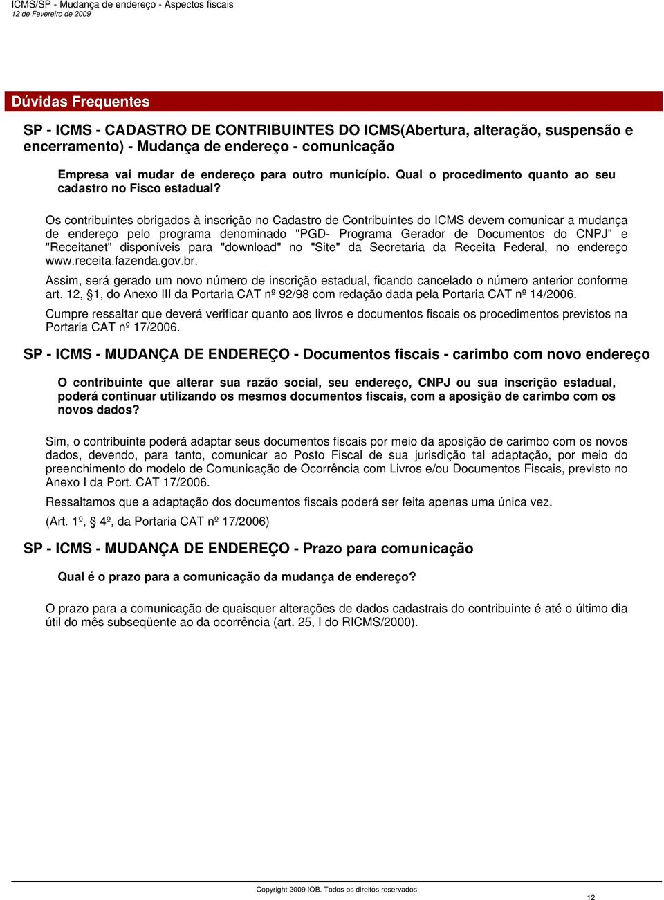 Os contribuintes obrigados à inscrição no Cadastro de Contribuintes do ICMS devem comunicar a mudança de endereço pelo programa denominado "PGD- Programa Gerador de Documentos do CNPJ" e "Receitanet"