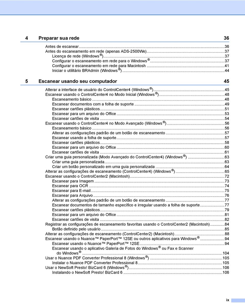 ..45 Escanear usando o ControlCenter4 no Modo Inicial (Windows )...48 Escaneamento básico...48 Escanear documentos com a folha de suporte...49 Escanear cartões plásticos.
