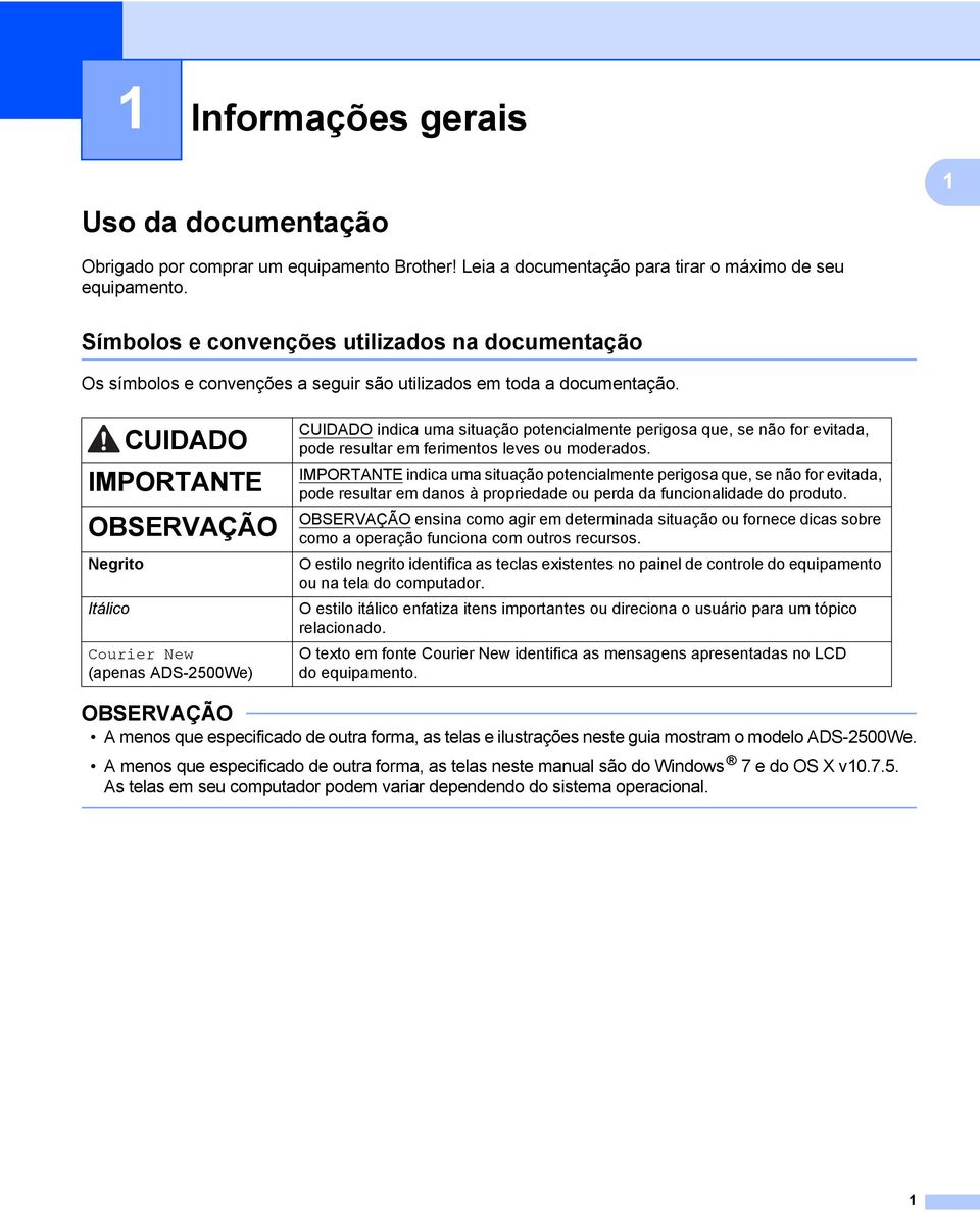 CUIDADO IMPORTANTE Negrito Itálico Courier New (apenas ADS-2500We) CUIDADO indica uma situação potencialmente perigosa que, se não for evitada, pode resultar em ferimentos leves ou moderados.