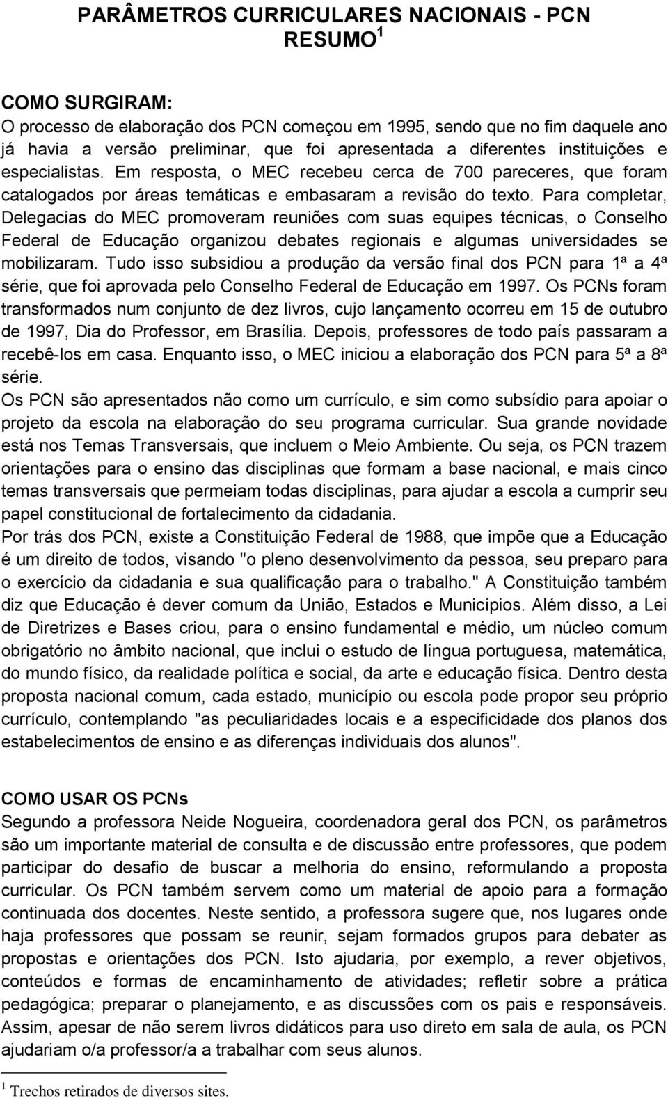 Para completar, Delegacias do MEC promoveram reuniões com suas equipes técnicas, o Conselho Federal de Educação organizou debates regionais e algumas universidades se mobilizaram.