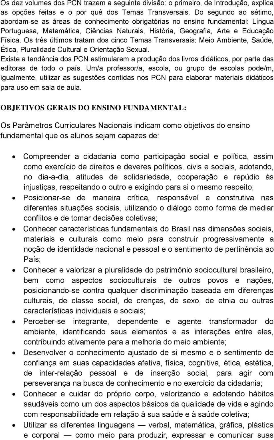 Os três últimos tratam dos cinco Temas Transversais: Meio Ambiente, Saúde, Ética, Pluralidade Cultural e Orientação Sexual.