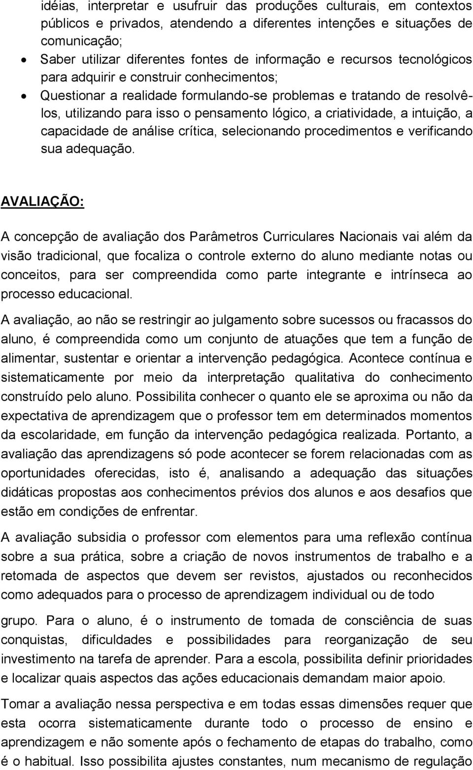 intuição, a capacidade de análise crítica, selecionando procedimentos e verificando sua adequação.