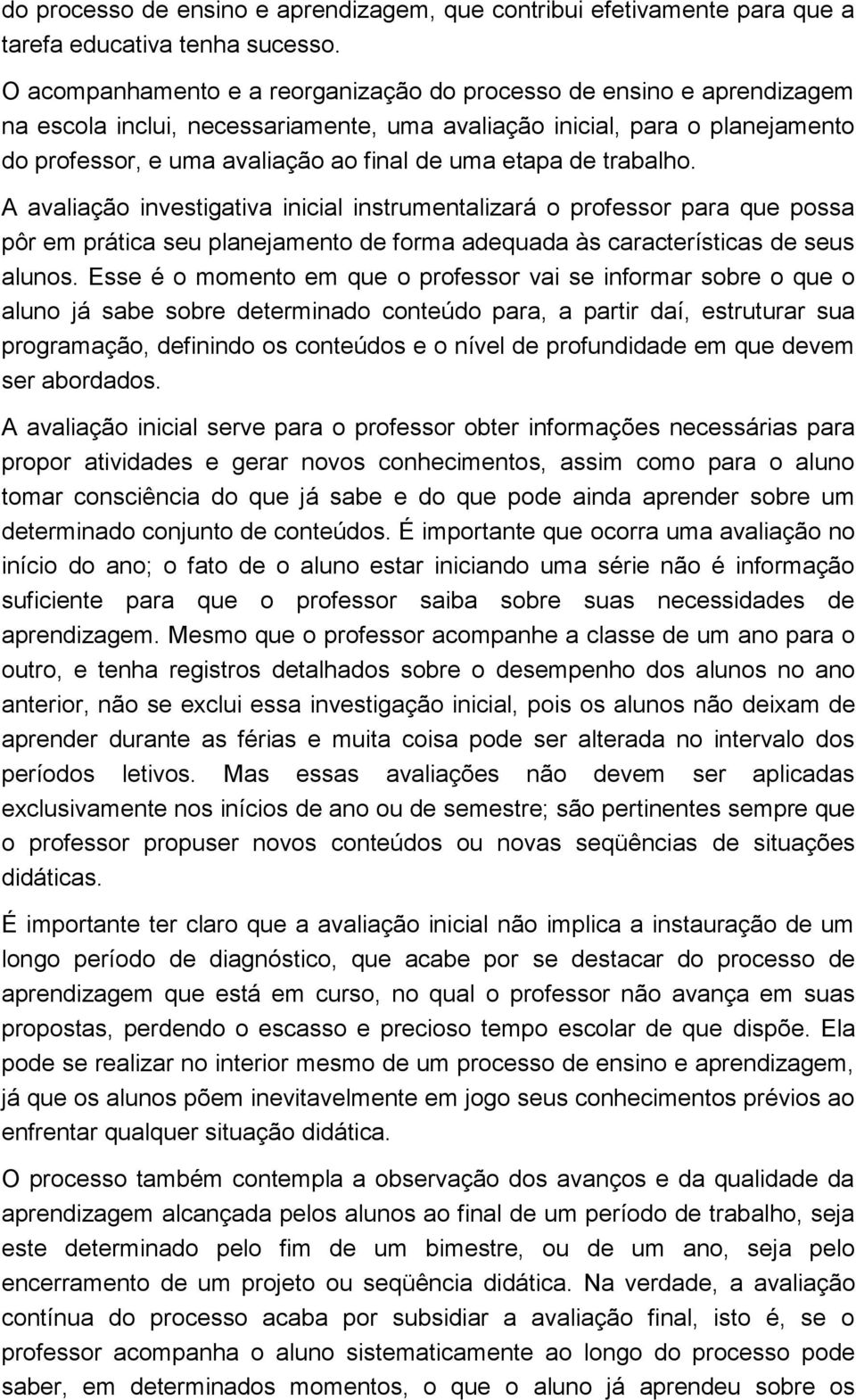 etapa de trabalho. A avaliação investigativa inicial instrumentalizará o professor para que possa pôr em prática seu planejamento de forma adequada às características de seus alunos.