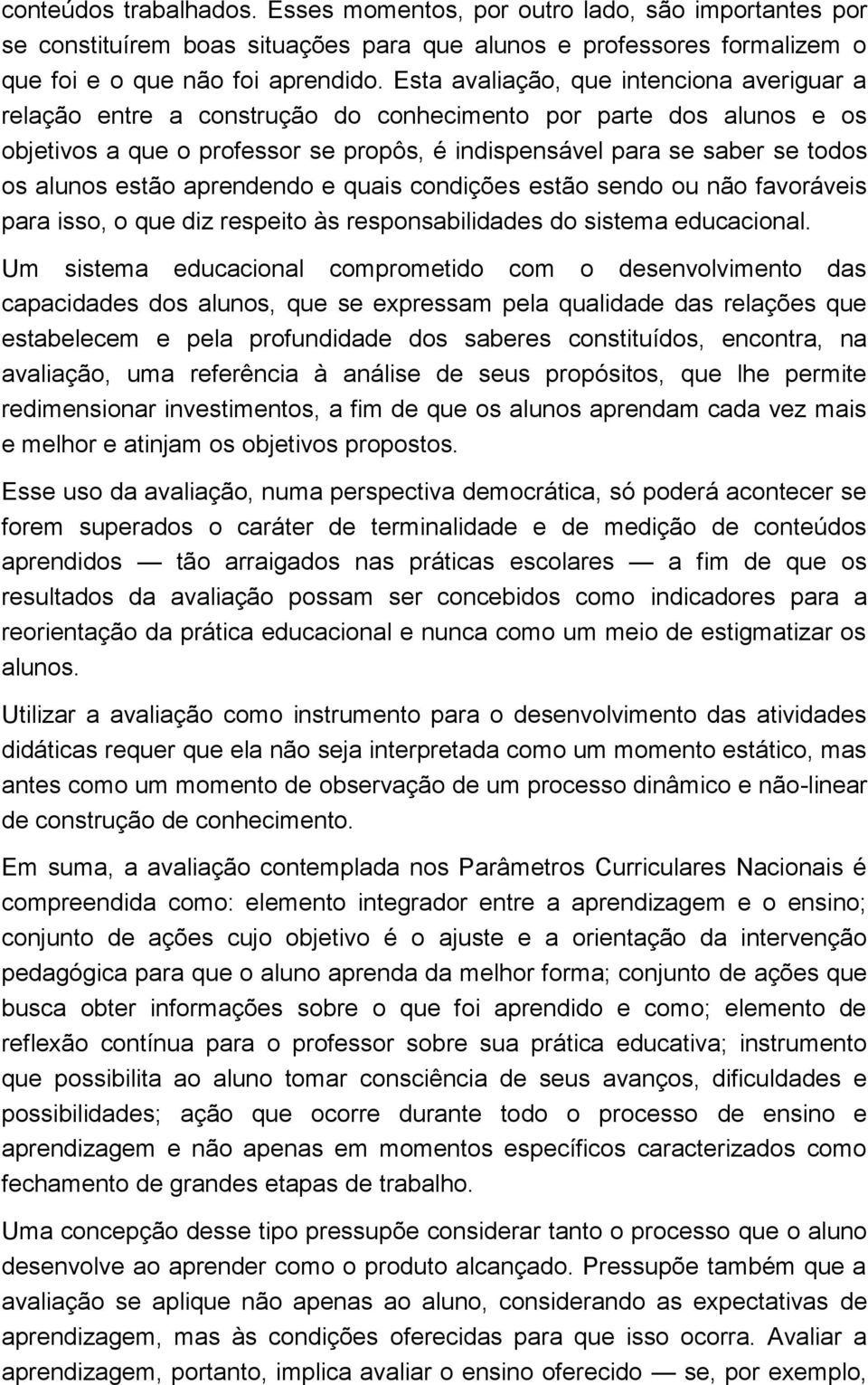 estão aprendendo e quais condições estão sendo ou não favoráveis para isso, o que diz respeito às responsabilidades do sistema educacional.