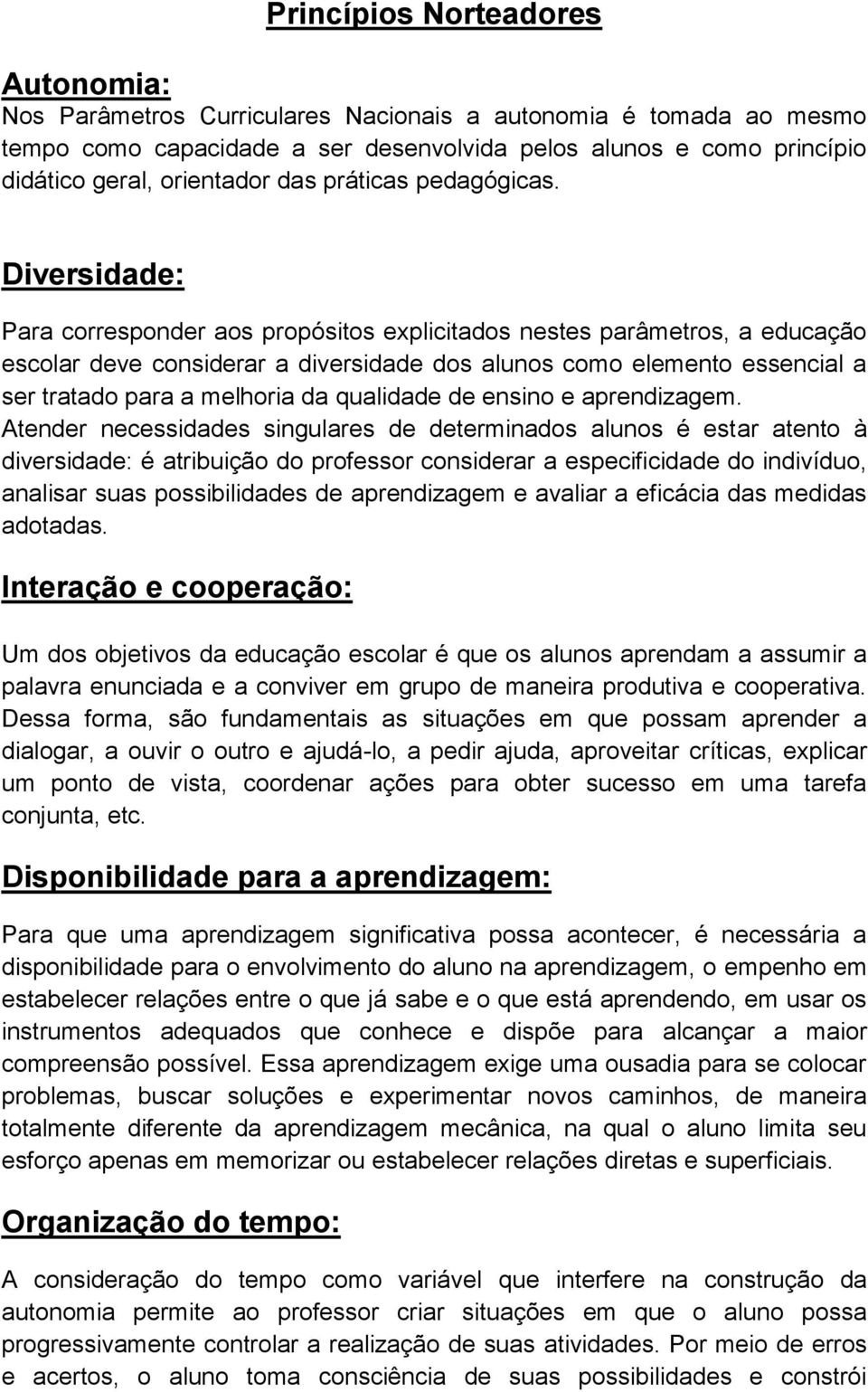 Diversidade: Para corresponder aos propósitos explicitados nestes parâmetros, a educação escolar deve considerar a diversidade dos alunos como elemento essencial a ser tratado para a melhoria da