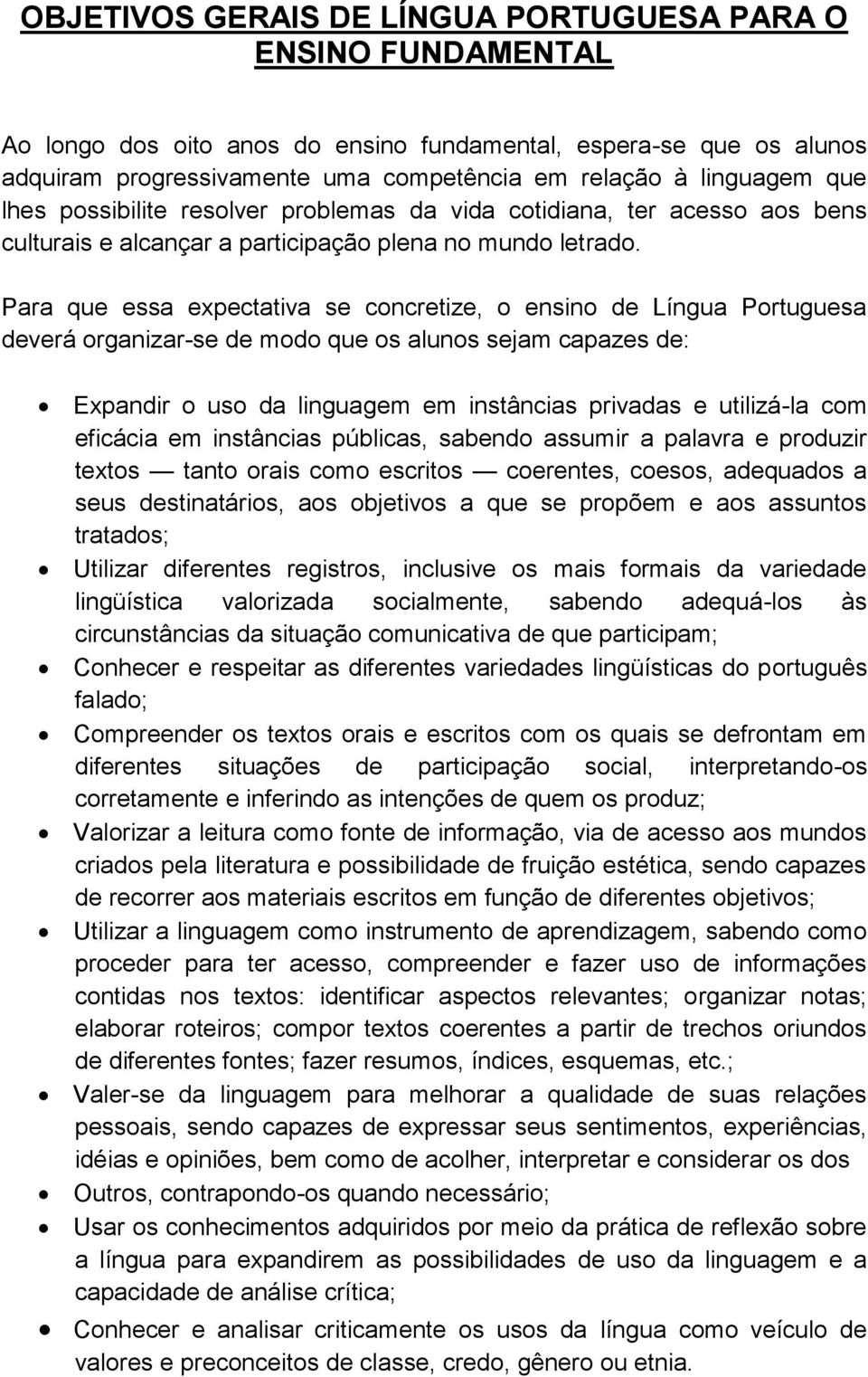 Para que essa expectativa se concretize, o ensino de Língua Portuguesa deverá organizar-se de modo que os alunos sejam capazes de: Expandir o uso da linguagem em instâncias privadas e utilizá-la com