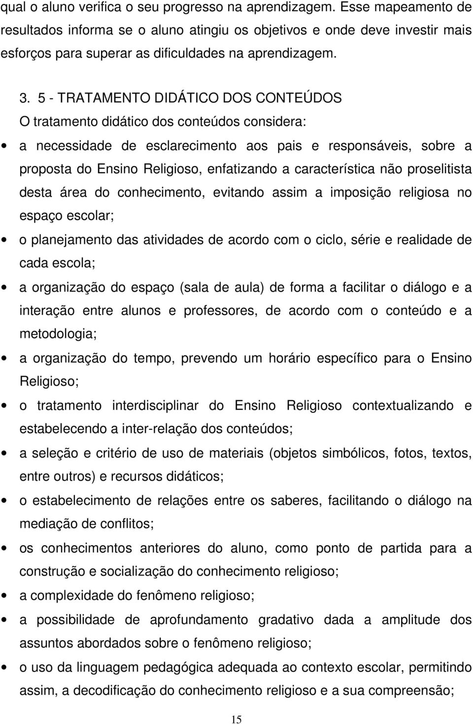 5 - TRATAMENTO DIDÁTICO DOS CONTEÚDOS O tratamento didático dos conteúdos considera: a necessidade de esclarecimento aos pais e responsáveis, sobre a proposta do Ensino Religioso, enfatizando a