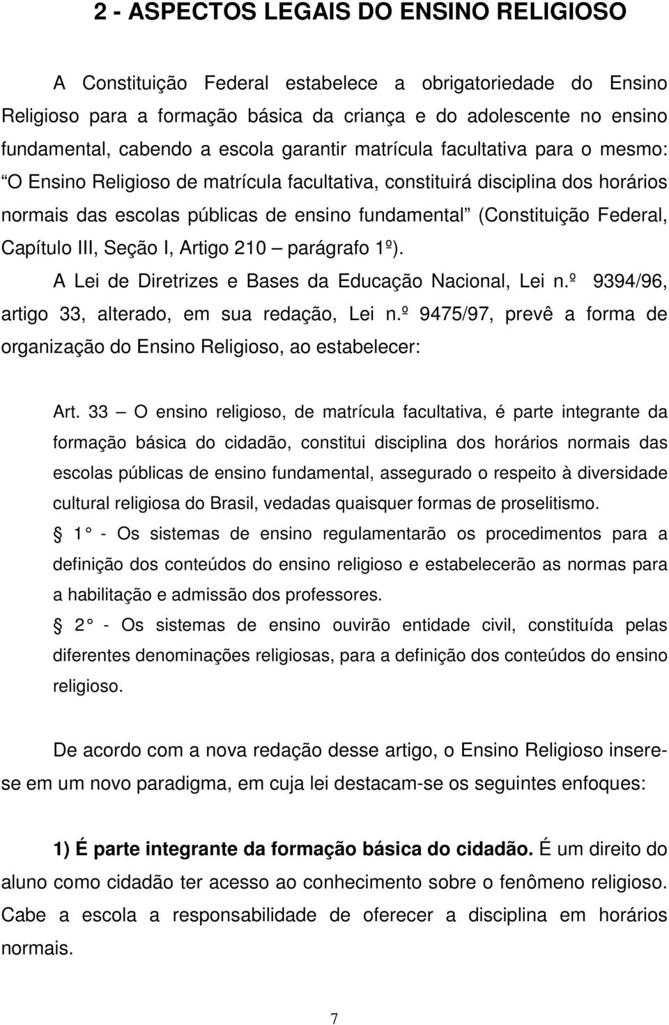 Federal, Capítulo III, Seção I, Artigo 210 parágrafo 1º). A Lei de Diretrizes e Bases da Educação Nacional, Lei n.º 9394/96, artigo 33, alterado, em sua redação, Lei n.