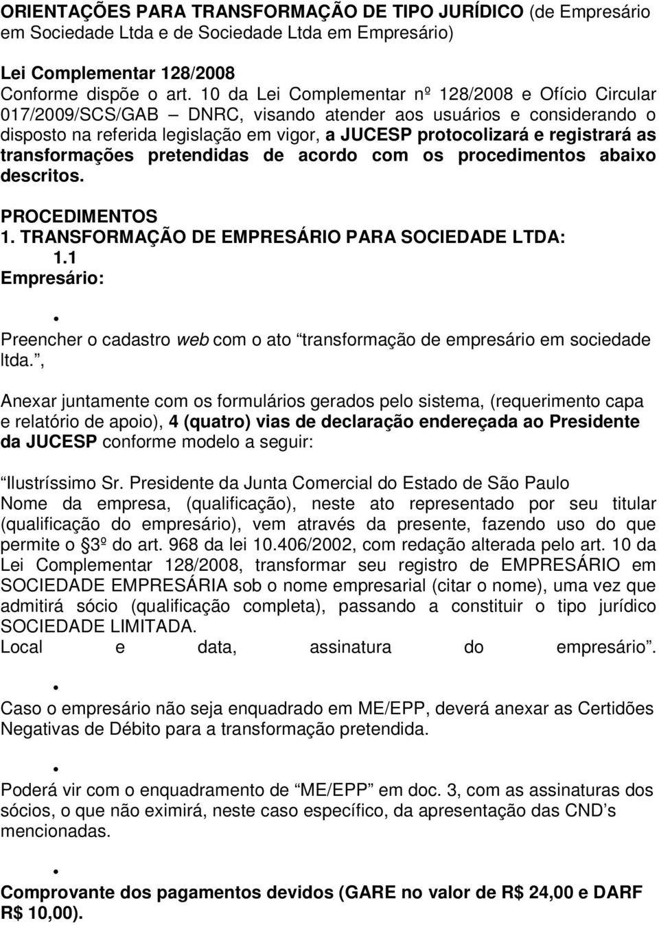 as transformações pretendidas de acordo com os procedimentos abaixo descritos. PROCEDIMENTOS 1. TRANSFORMAÇÃO DE EMPRESÁRIO PARA SOCIEDADE LTDA: 1.