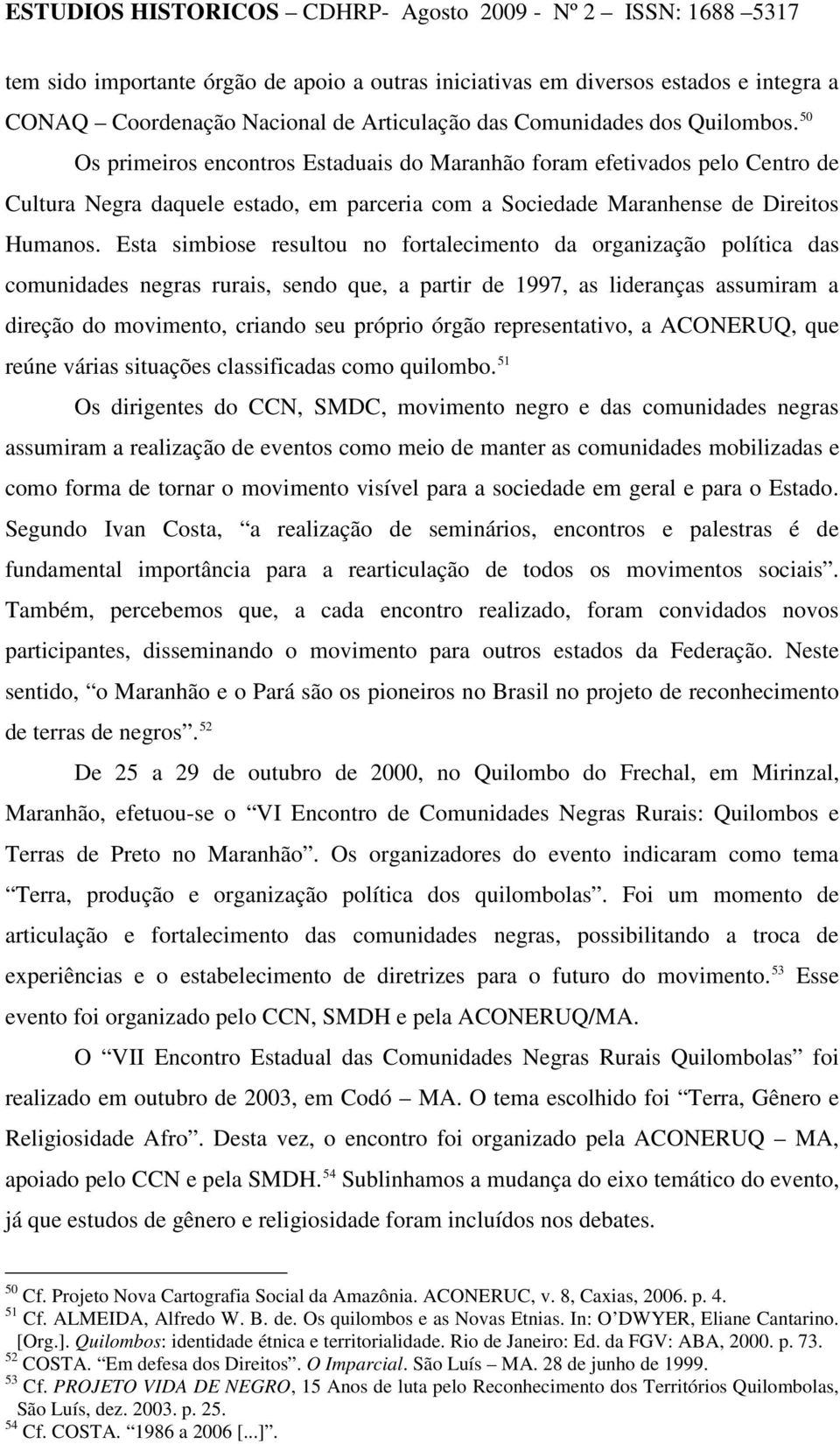 Esta simbiose resultou no fortalecimento da organização política das comunidades negras rurais, sendo que, a partir de 1997, as lideranças assumiram a direção do movimento, criando seu próprio órgão