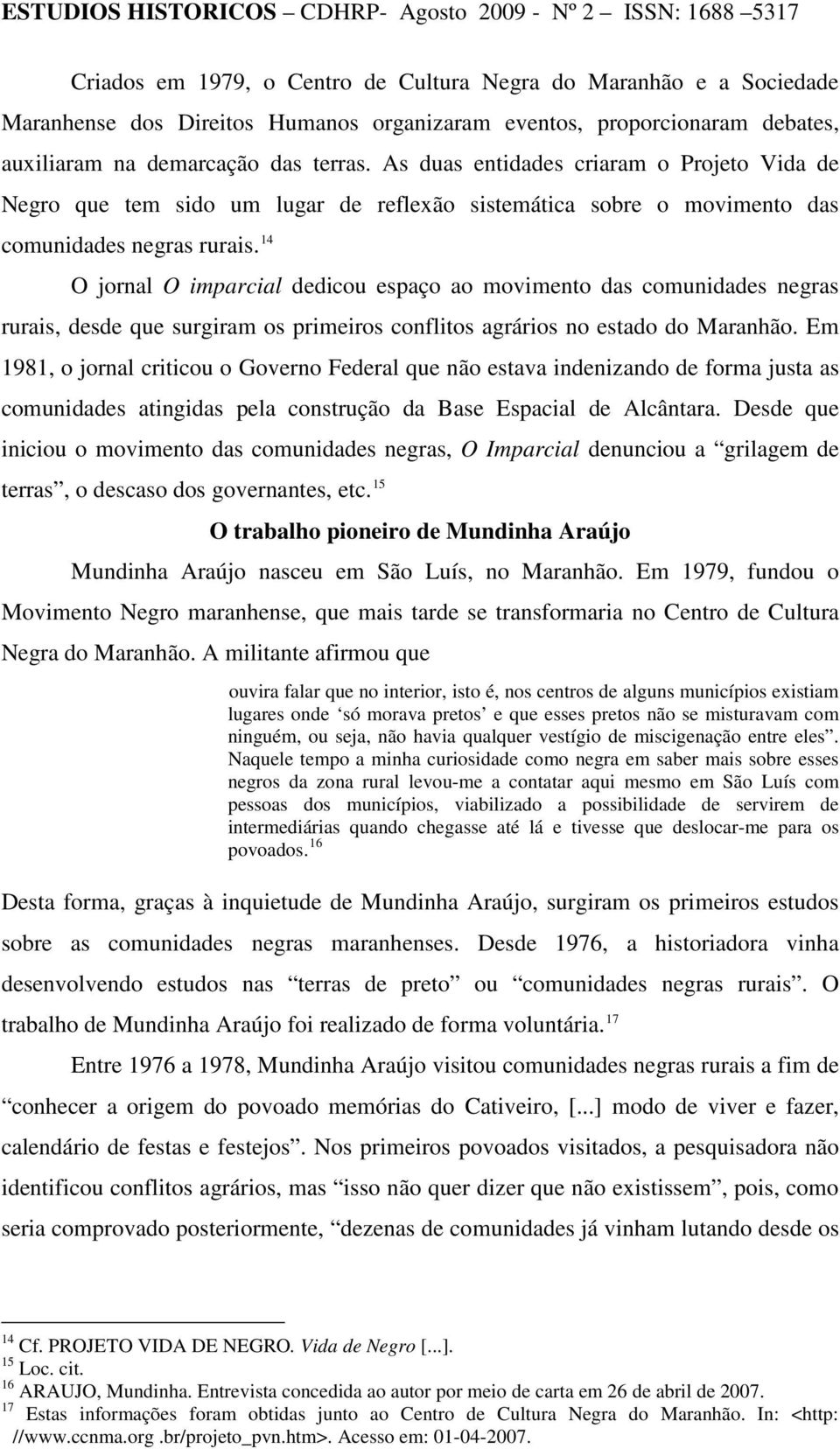 14 O jornal O imparcial dedicou espaço ao movimento das comunidades negras rurais, desde que surgiram os primeiros conflitos agrários no estado do Maranhão.