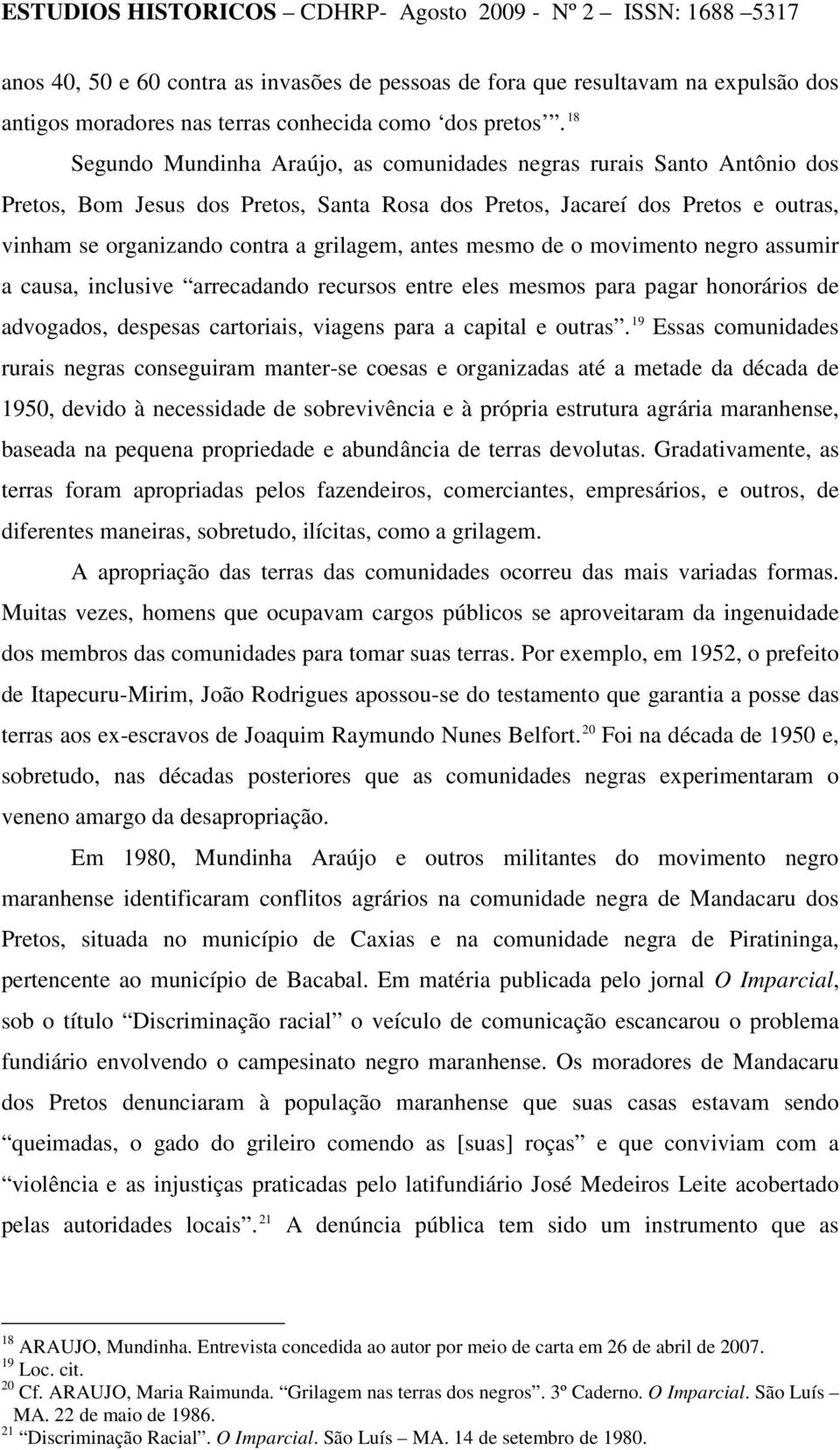 antes mesmo de o movimento negro assumir a causa, inclusive arrecadando recursos entre eles mesmos para pagar honorários de advogados, despesas cartoriais, viagens para a capital e outras.