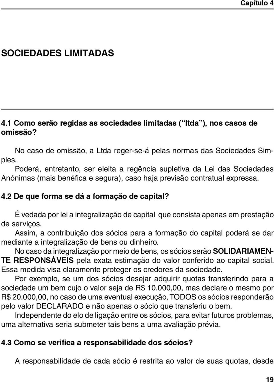 É vedada por lei a integralização de capital que consista apenas em prestação de serviços.