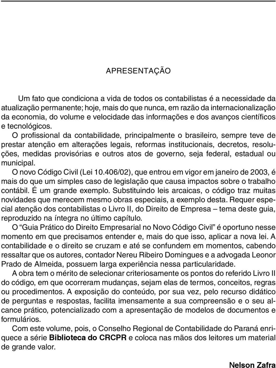 O profissional da contabilidade, principalmente o brasileiro, sempre teve de prestar atenção em alterações legais, reformas institucionais, decretos, resoluções, medidas provisórias e outros atos de