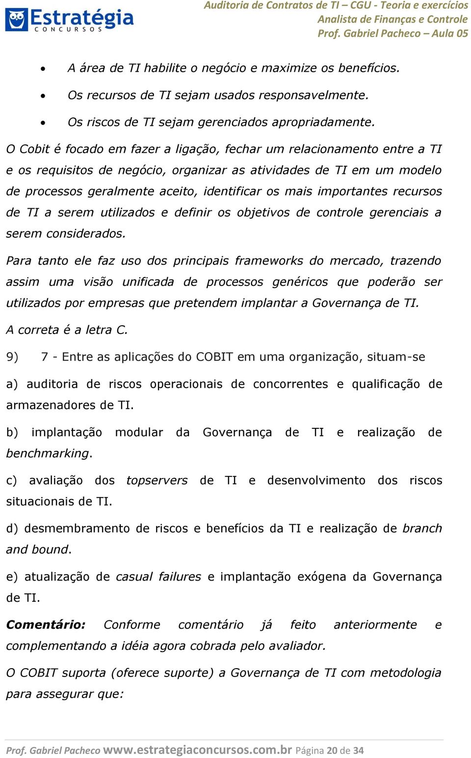 importantes recursos de TI a serem utilizados e definir os objetivos de controle gerenciais a serem considerados.