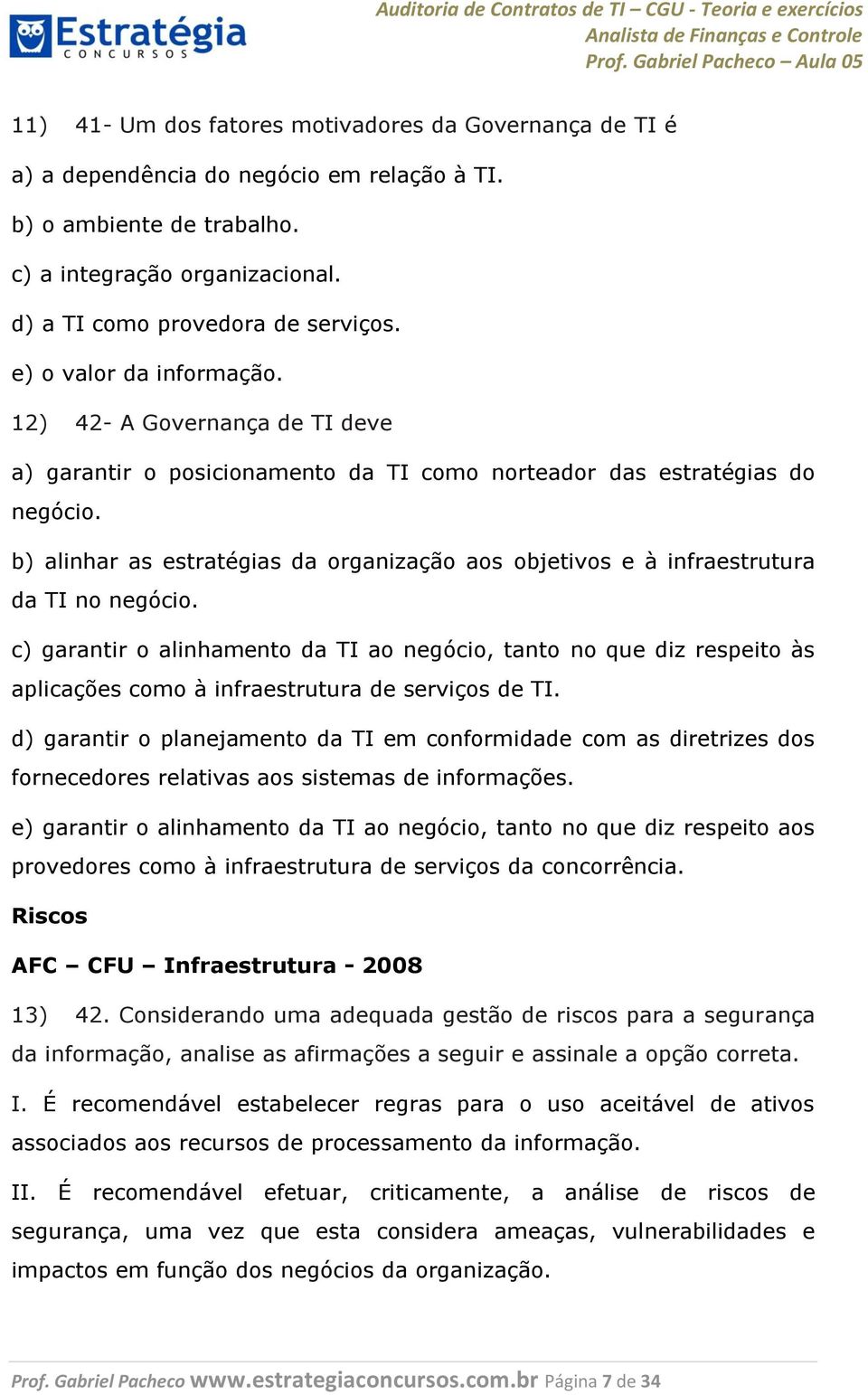 b) alinhar as estratégias da organização aos objetivos e à infraestrutura da TI no negócio.