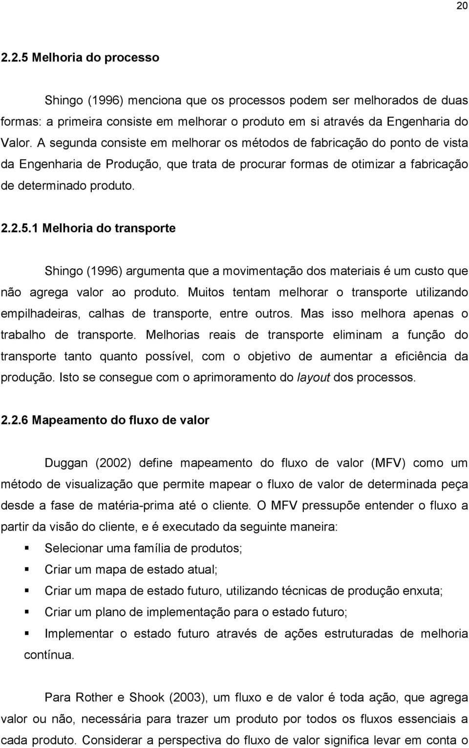 1 Melhoria do transporte Shingo (1996) argumenta que a movimentação dos materiais é um custo que não agrega valor ao produto.