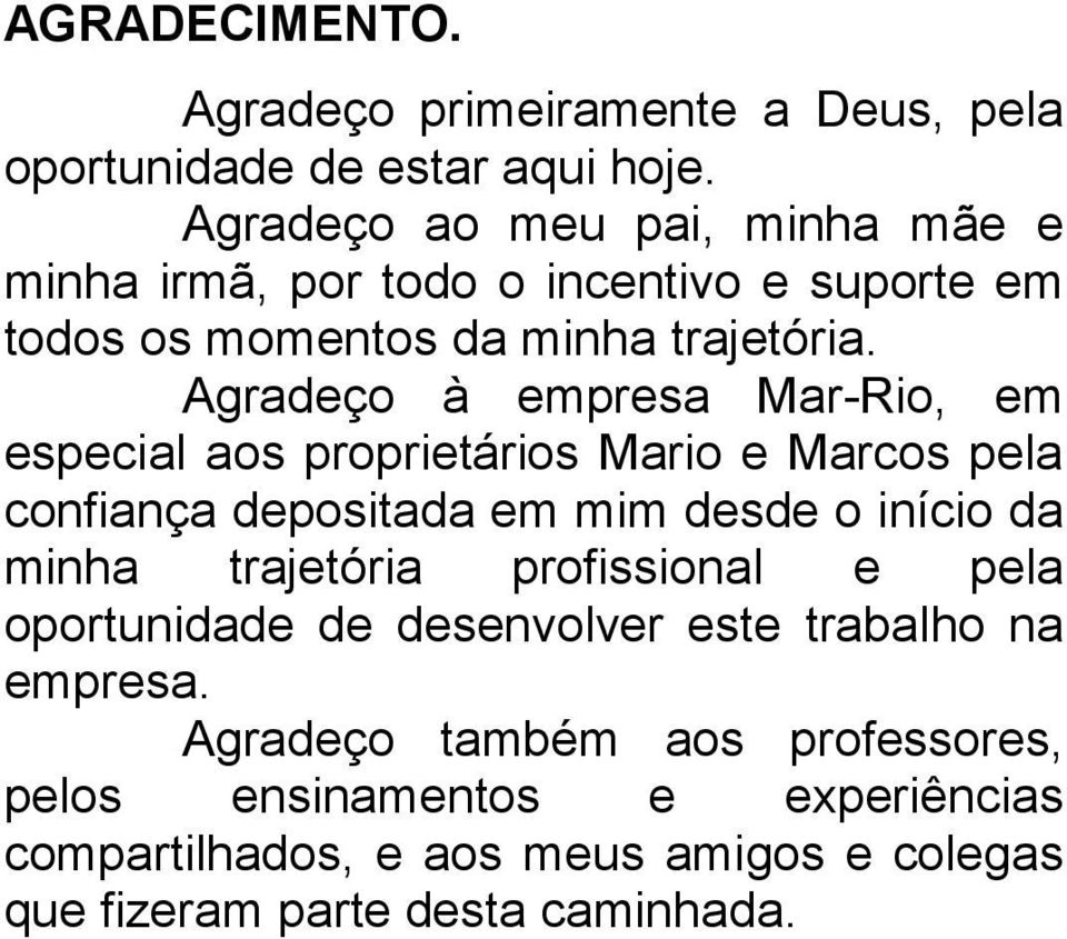 Agradeço à empresa Mar-Rio, em especial aos proprietários Mario e Marcos pela confiança depositada em mim desde o início da minha trajetória