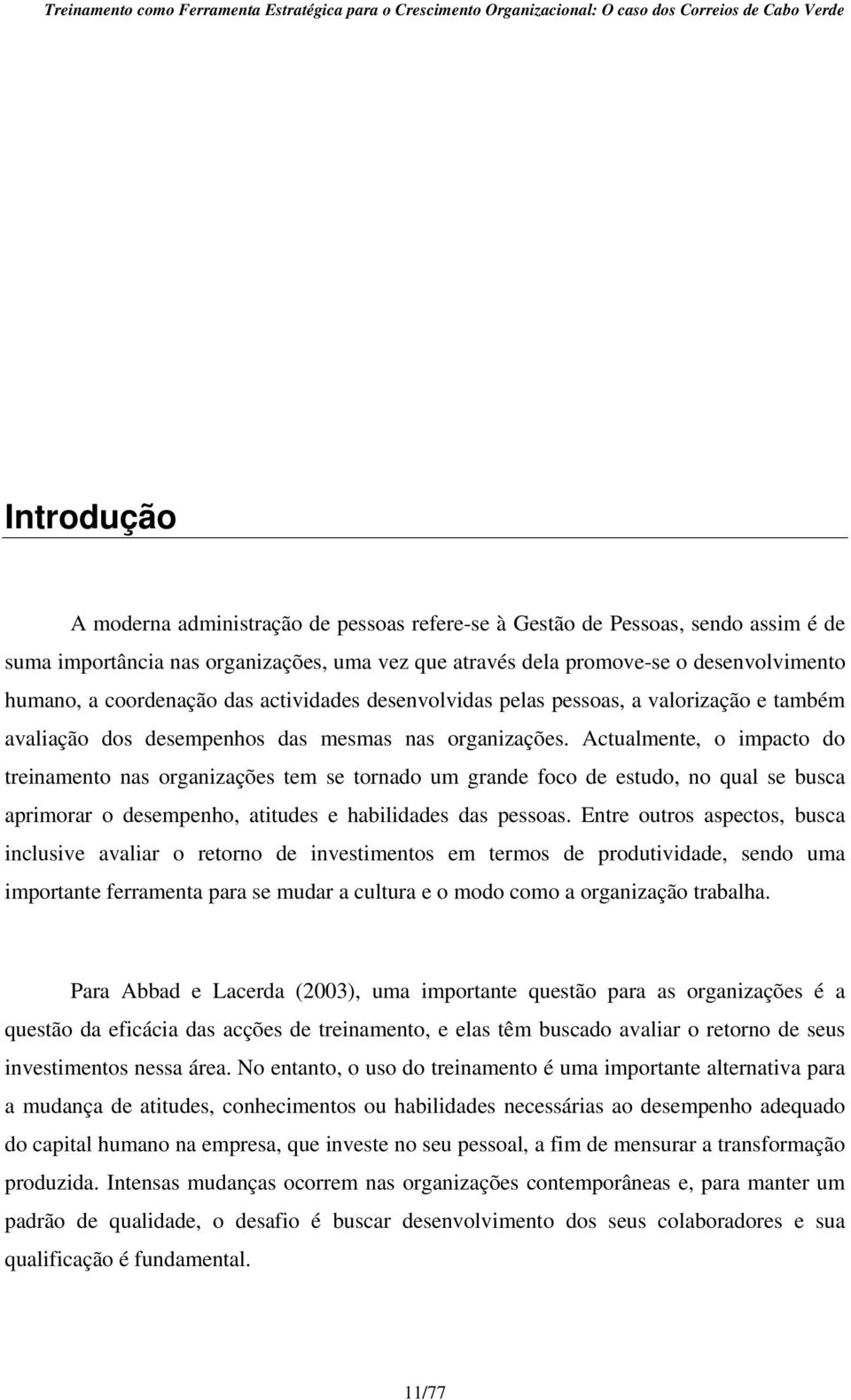 Actualmente, o impacto do treinamento nas organizações tem se tornado um grande foco de estudo, no qual se busca aprimorar o desempenho, atitudes e habilidades das pessoas.