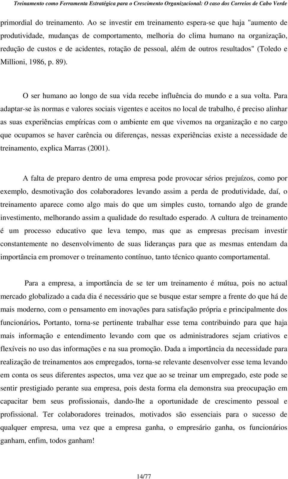 além de outros resultados" (Toledo e Millioni, 1986, p. 89). O ser humano ao longo de sua vida recebe influência do mundo e a sua volta.