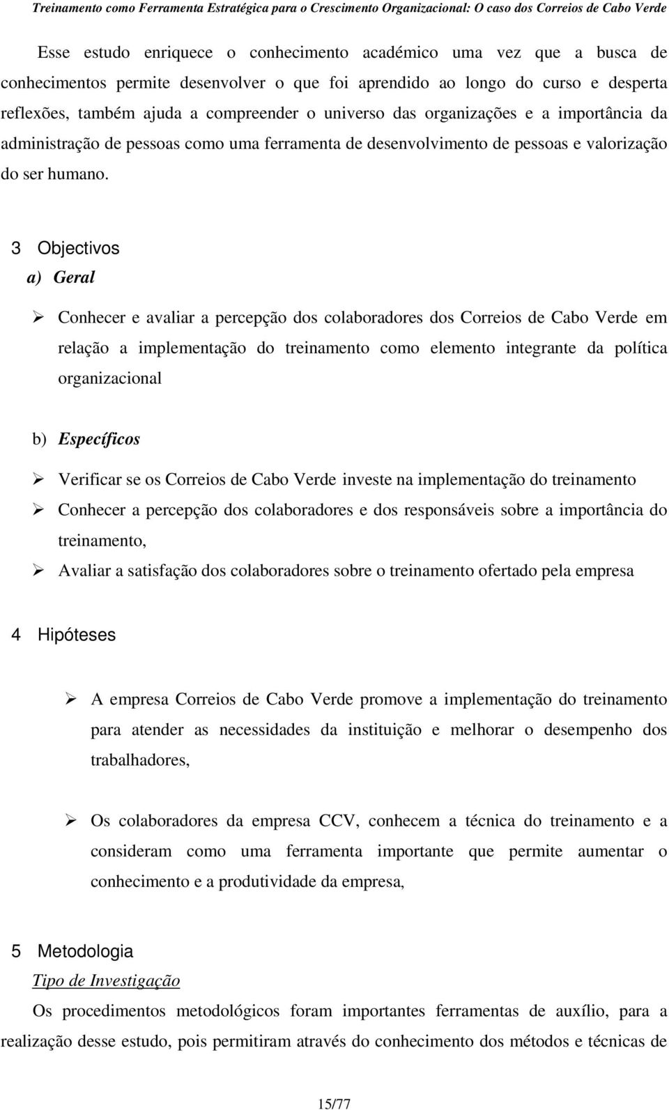 3 Objectivos a) Geral Conhecer e avaliar a percepção dos colaboradores dos Correios de Cabo Verde em relação a implementação do treinamento como elemento integrante da política organizacional b)