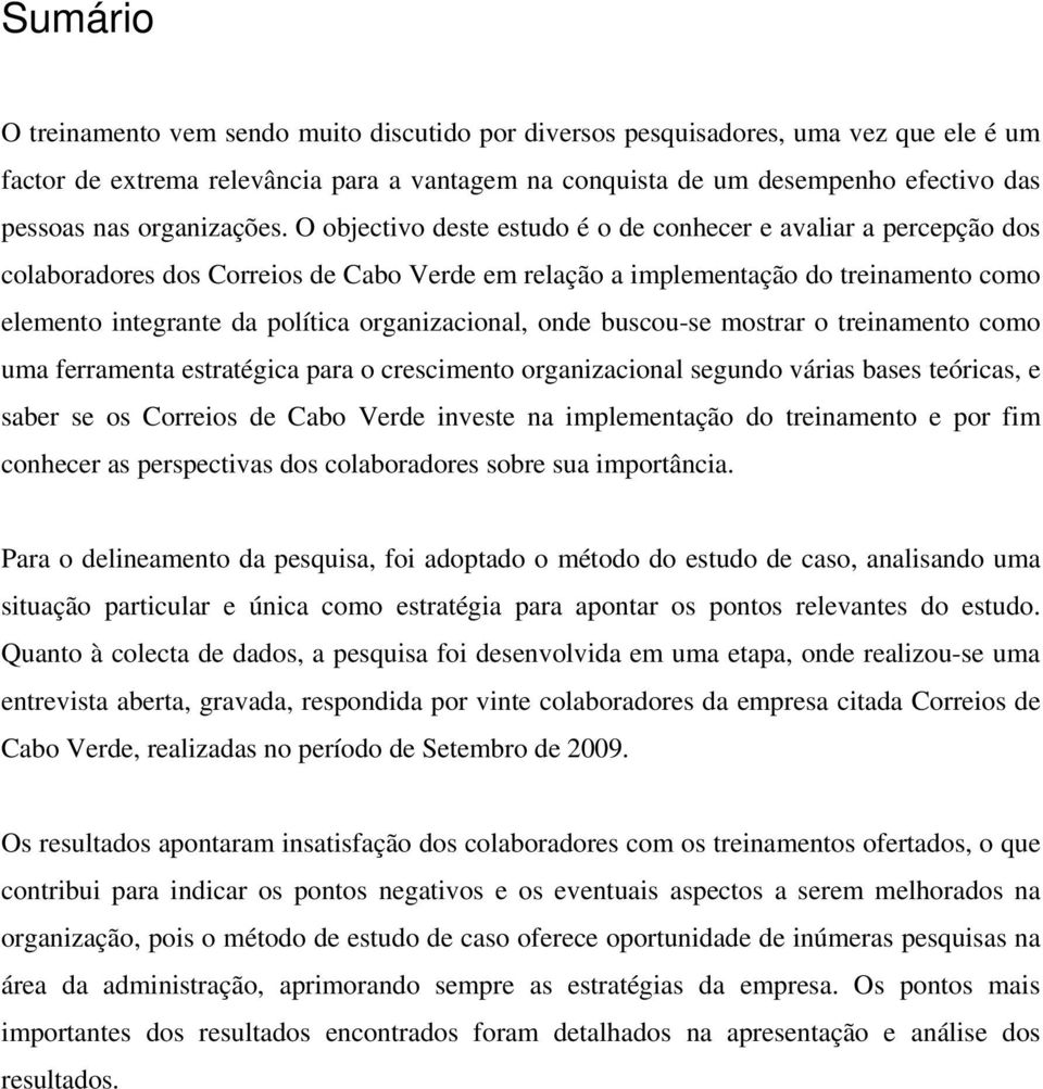 O objectivo deste estudo é o de conhecer e avaliar a percepção dos colaboradores dos Correios de Cabo Verde em relação a implementação do treinamento como elemento integrante da política