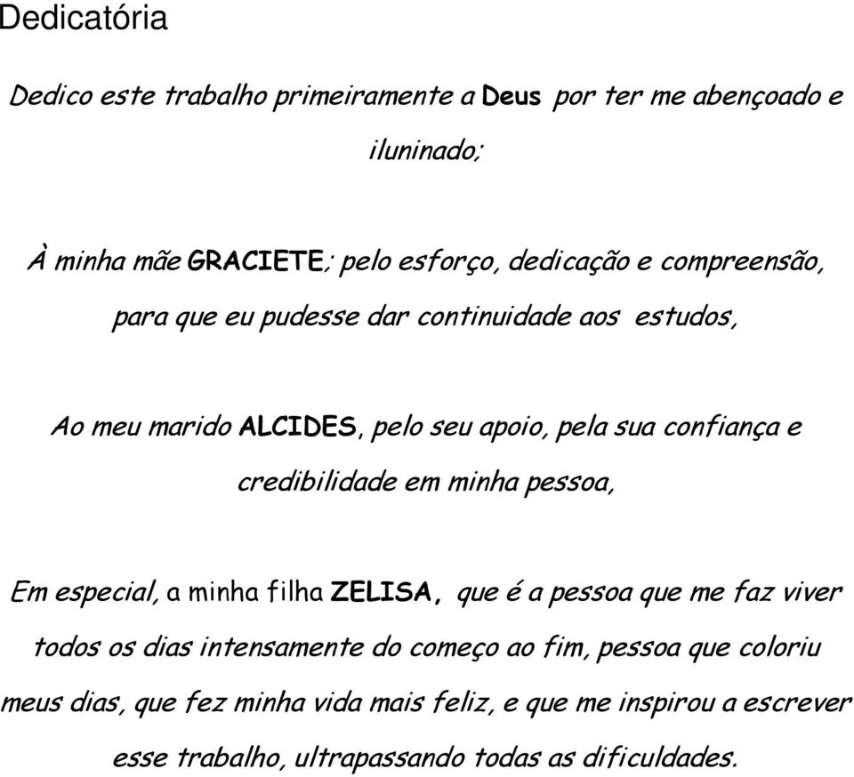 credibilidade em minha pessoa, Em especial, a minha filha ZELISA, que é a pessoa que me faz viver todos os dias intensamente do começo